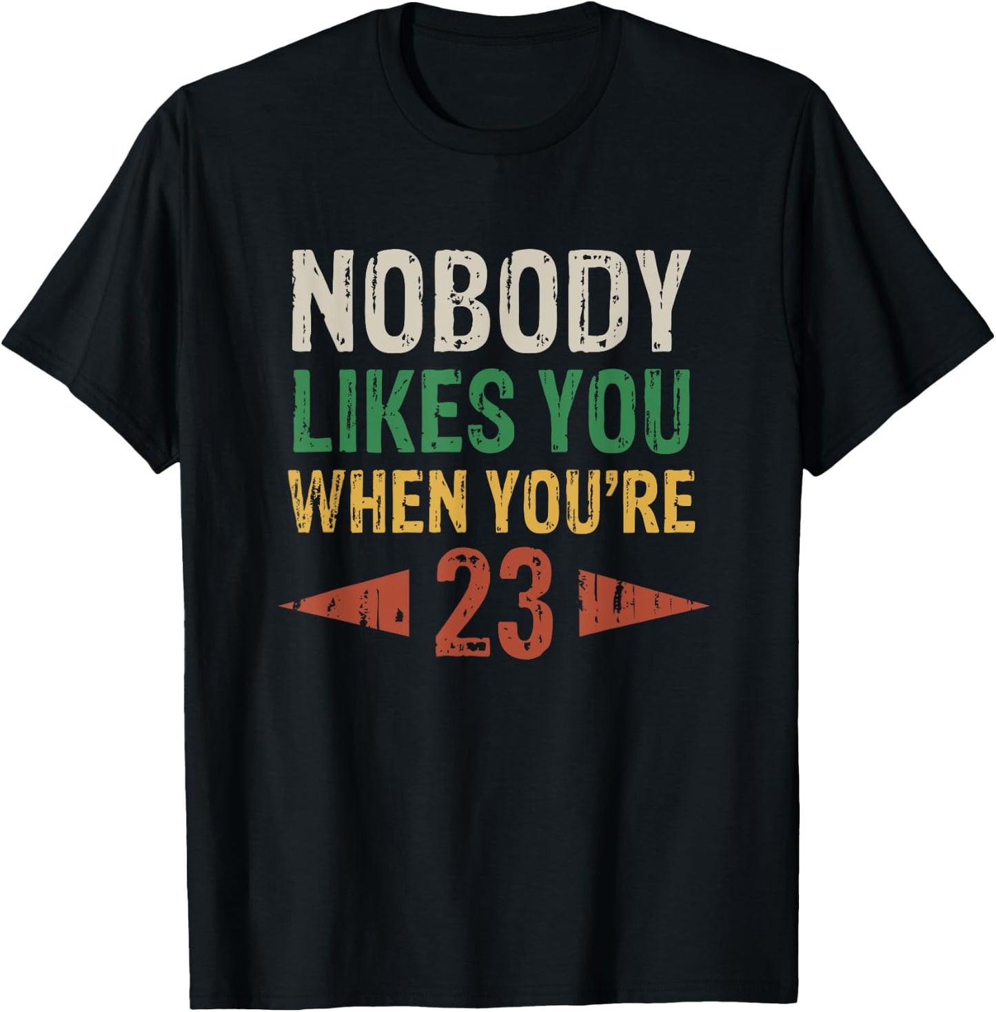 Nobody Likes You When You're 23 Funny 23rd Birthday T-Shirt - T-Shirt | Black