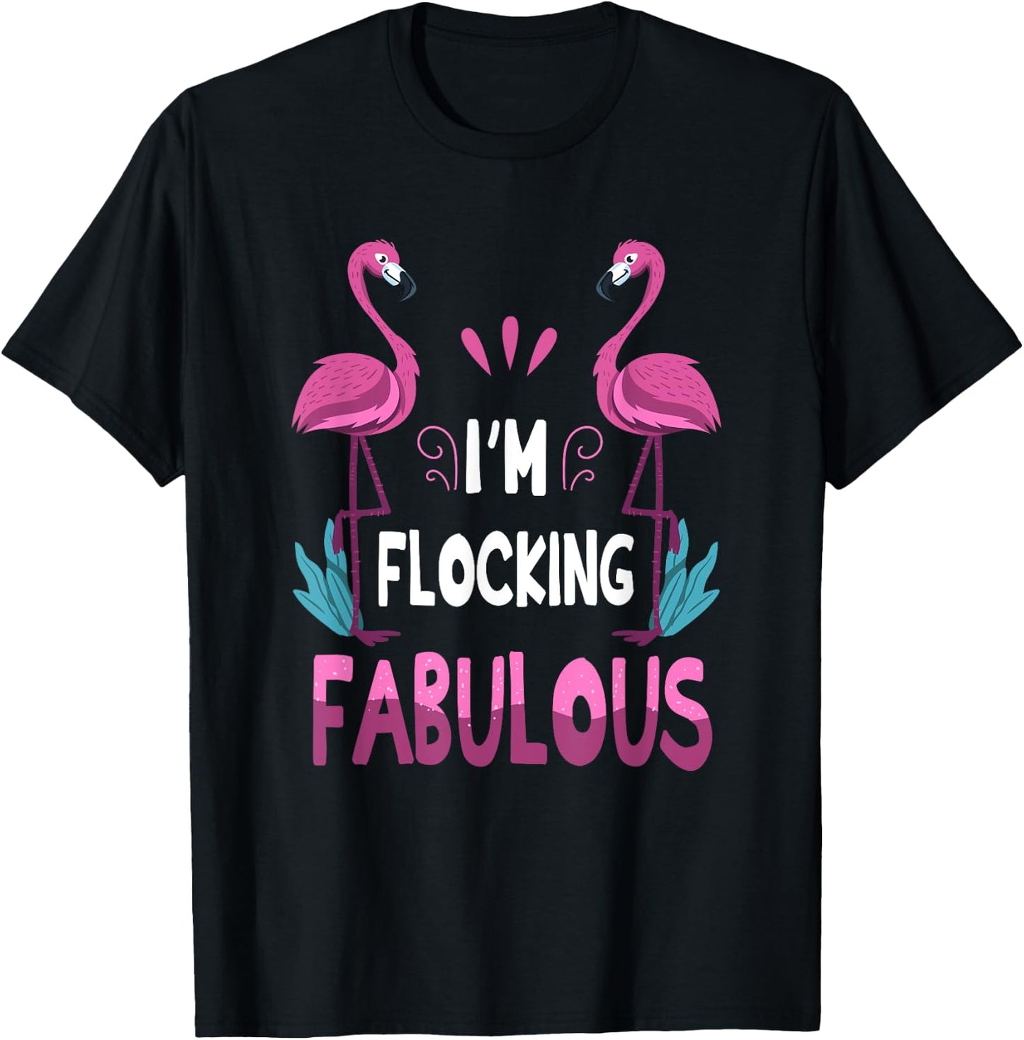 I'm Flocking Fabulous Pink Flamingo Funny Summer Bird Lover T-Shirt - T-Shirt | Black