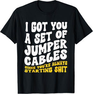 Jumper Cables You Always Starting Shit Sarcastic Gag T-Shirt - T-Shirt | Black