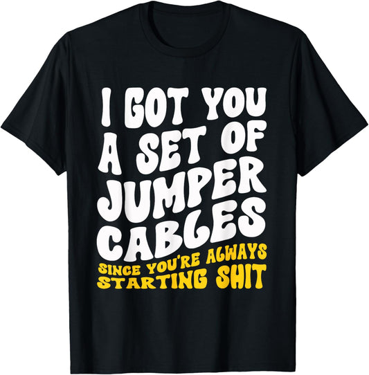 Jumper Cables You Always Starting Shit Sarcastic Gag T-Shirt - T-Shirt | Black