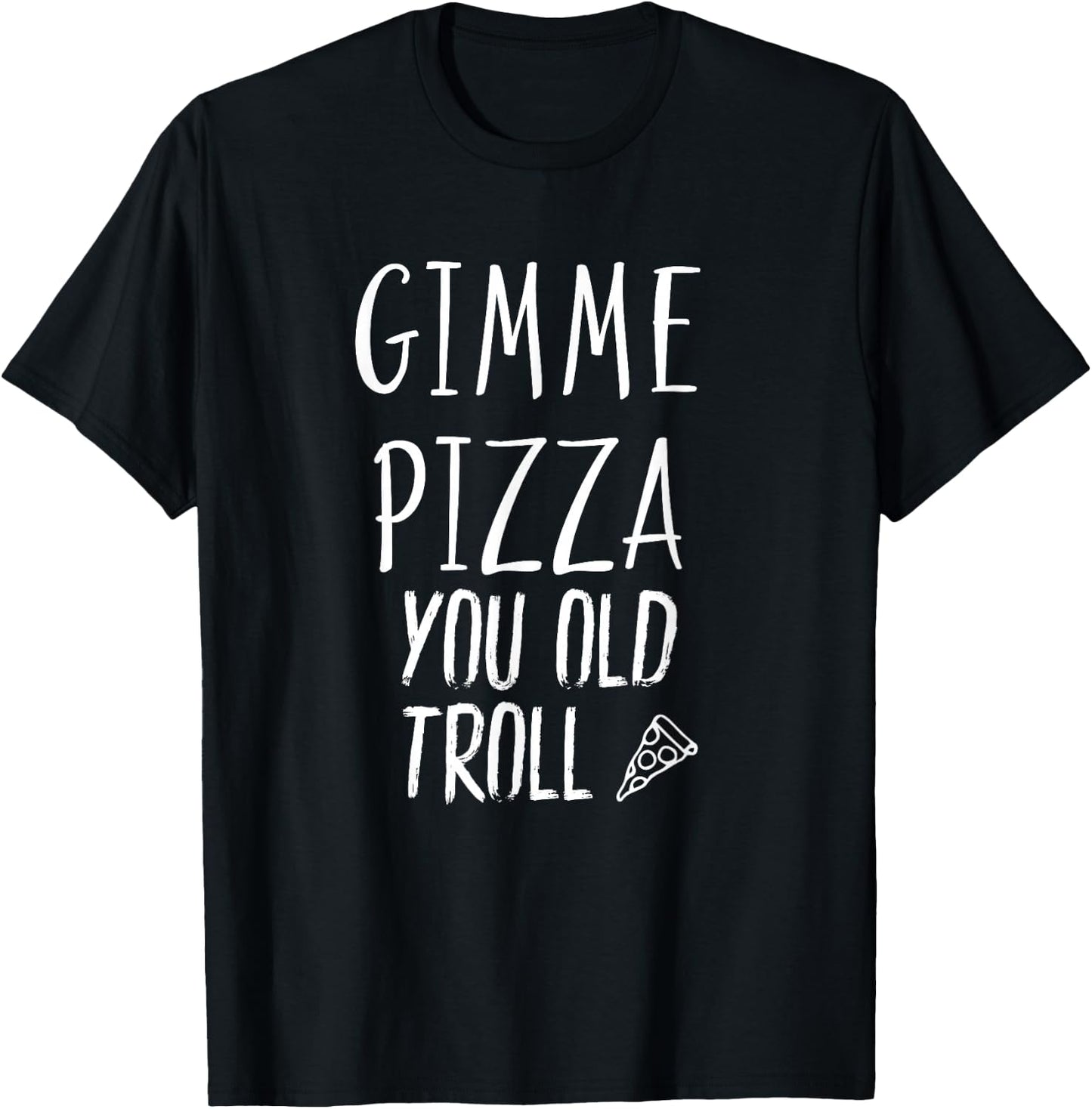 Gimme Pizza You Old Troll Funny T-Shirt - T-Shirt | Black