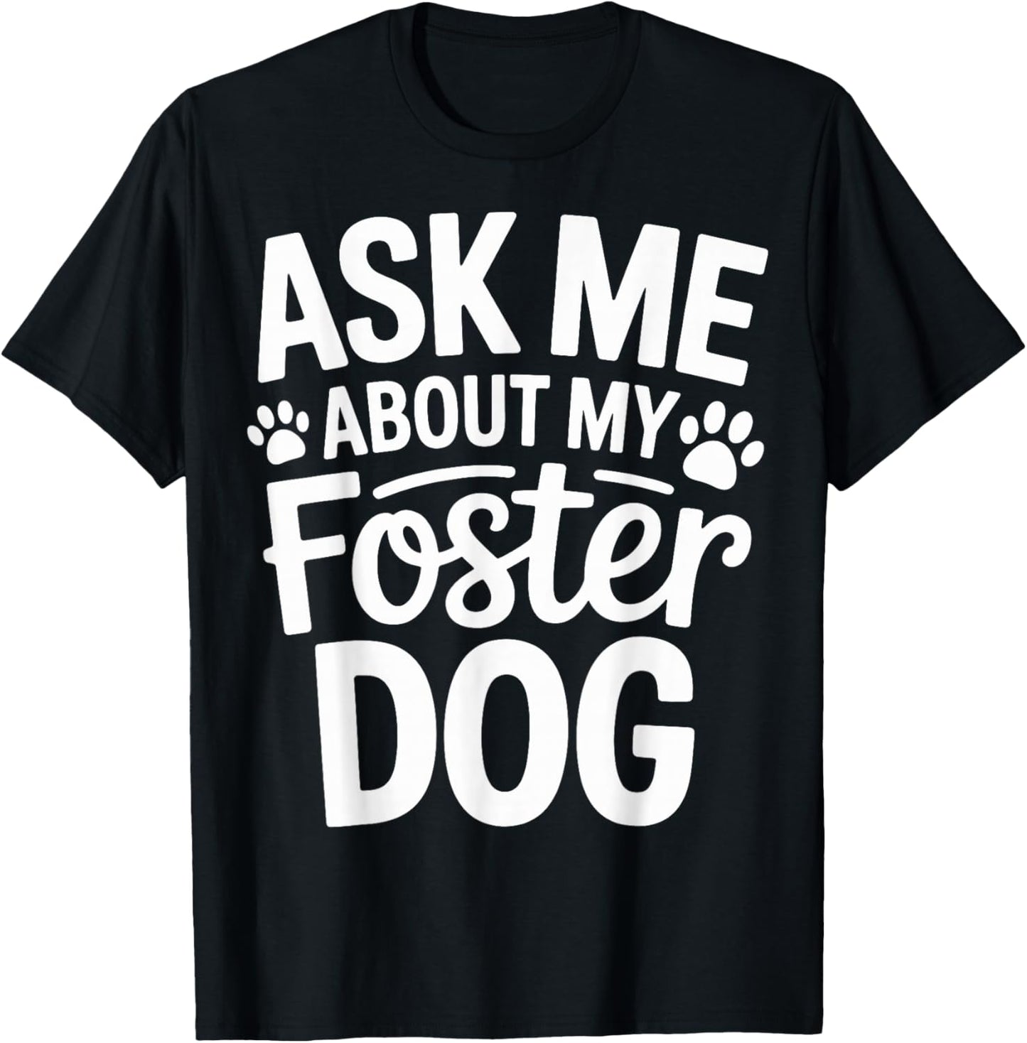 Ask Me About My Foster Dog T-Shirt - T-Shirt | Black