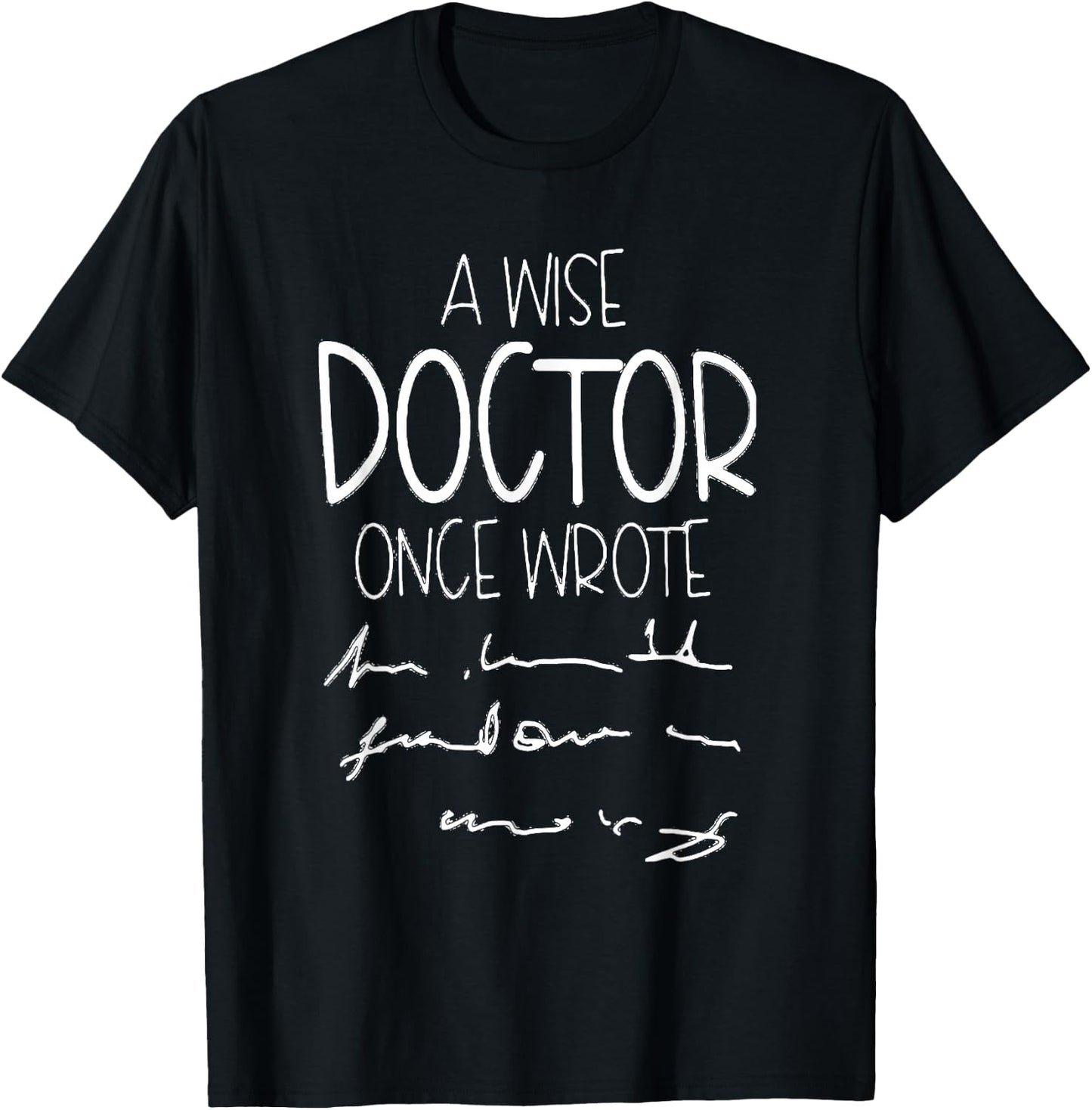 A Wise Doctor Once Wrote Funny Medical Doctor Handwriting T-Shirt - T-Shirt | Black