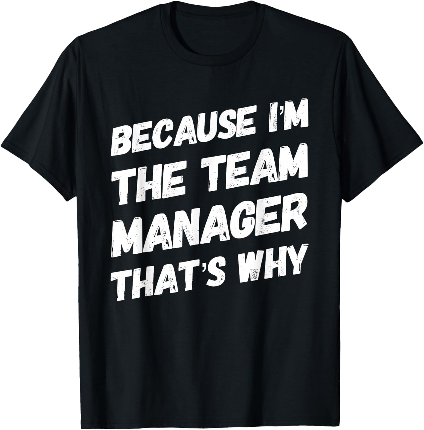 Because I'm the Team Manager That's Why Funny T-Shirt - T-Shirt | Black