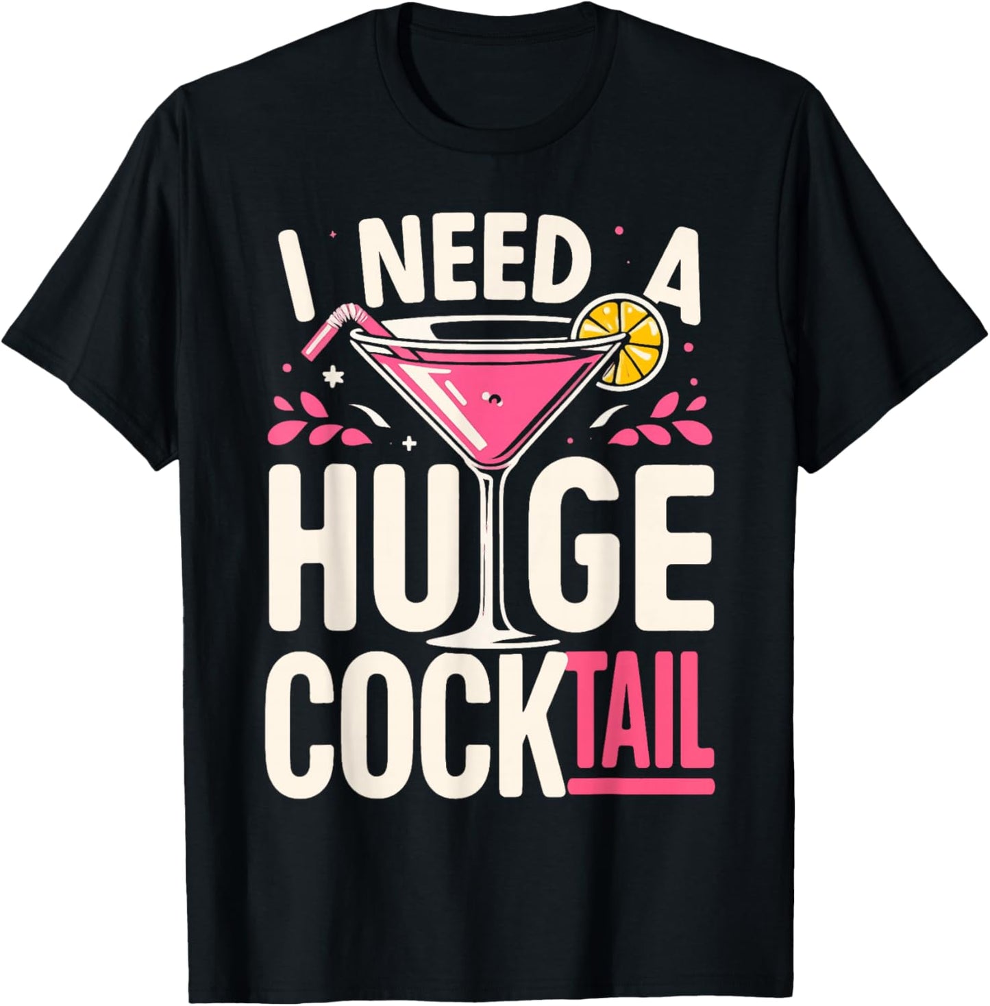 I Need a Huge Cocktail Adult Joke Funny Drinking Quote T-Shirt - T-Shirt | Black
