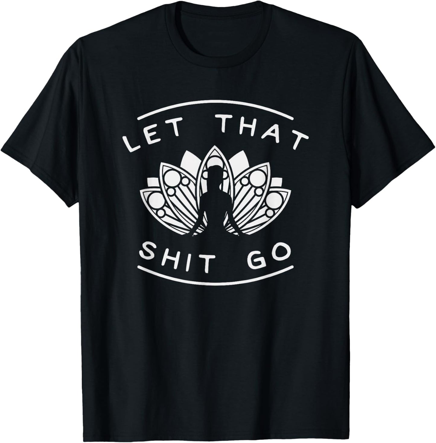 Let That Shit Go Funny Yoga Meditate Lotus Quote Slogan T-Shirt - T-Shirt | Black