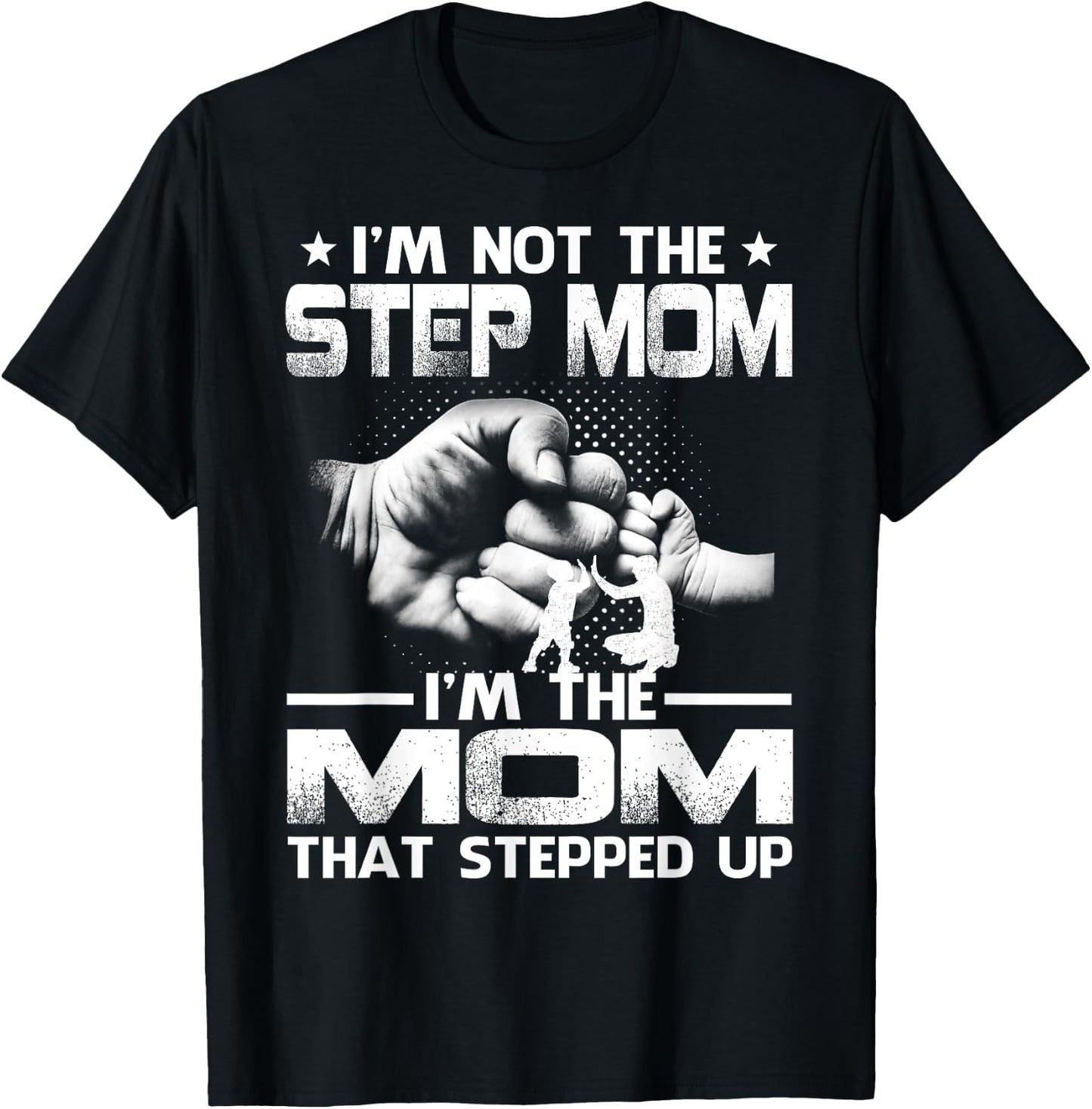 I'm Not The Step Mom I'm The Mom That Stepped Up T-Shirt - T-Shirt | Black