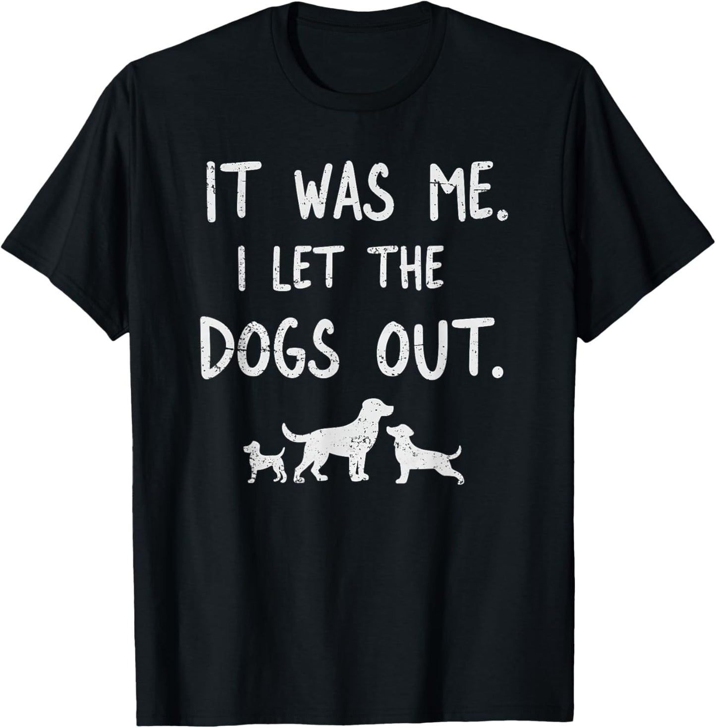 It was Me I Let the Dogs Out Dog Lover Funny Dog Joke T-Shirt - T-Shirt | Black