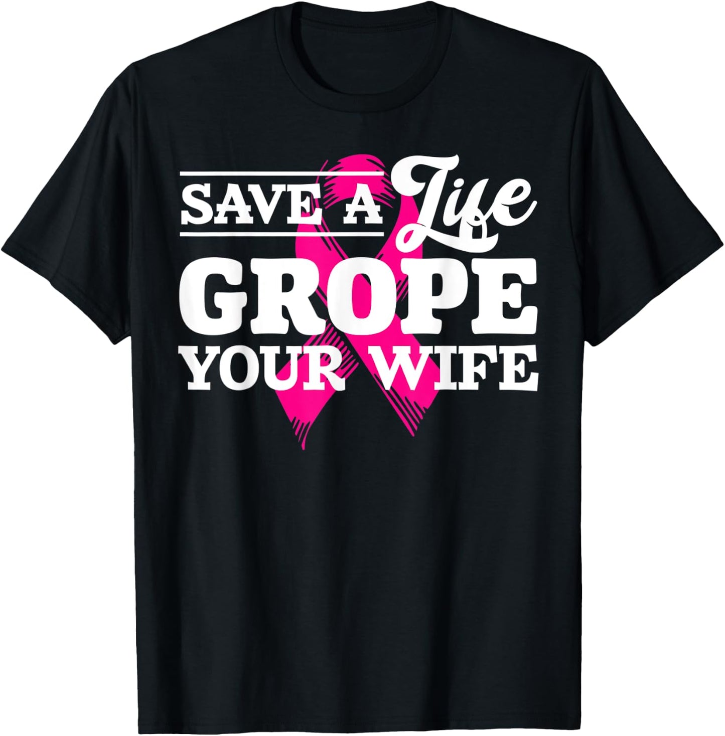 Save Life Grope Your Wife Breast Cancer Husband T-Shirt - T-Shirt | Black