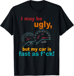 I May Be Ugly, But My Car Is Fast As Fck Apparel T-Shirt - T-Shirt | Black