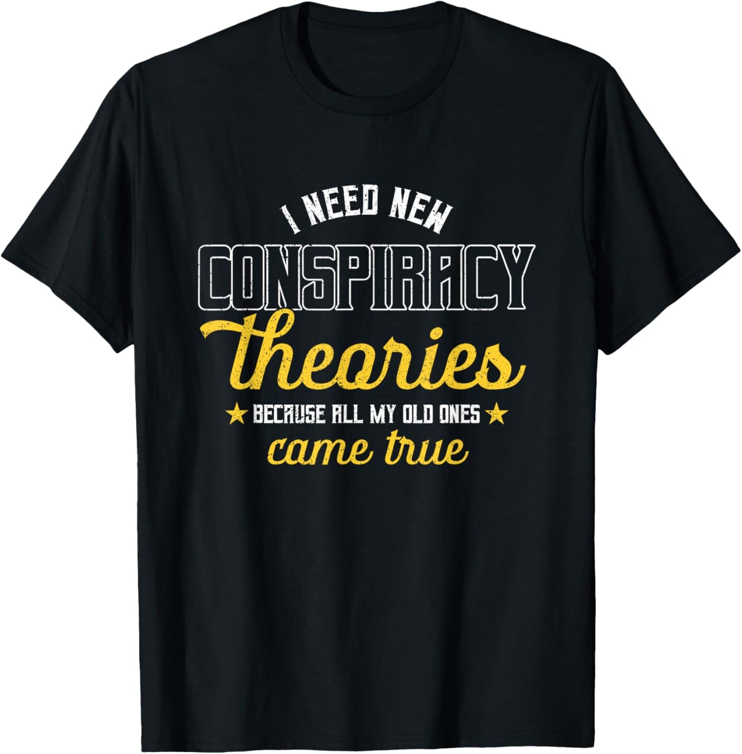 I Need New Conspiracy Theories All My Old Ones Came True T-Shirt - T-Shirt | Black