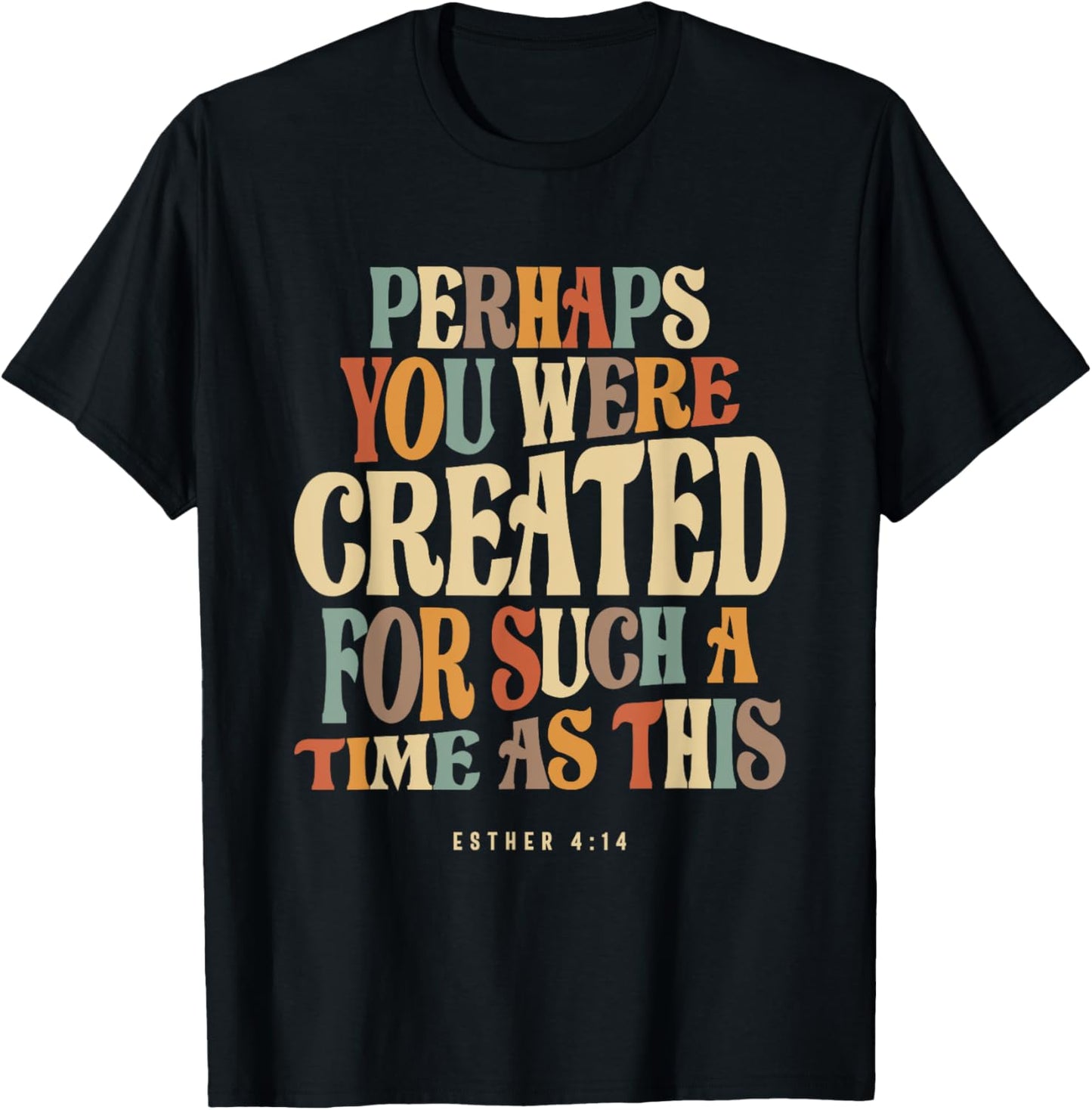 Perhaps You Were Created For Such A Time As This Esther 4:14 T-Shirt - T-Shirt | Black