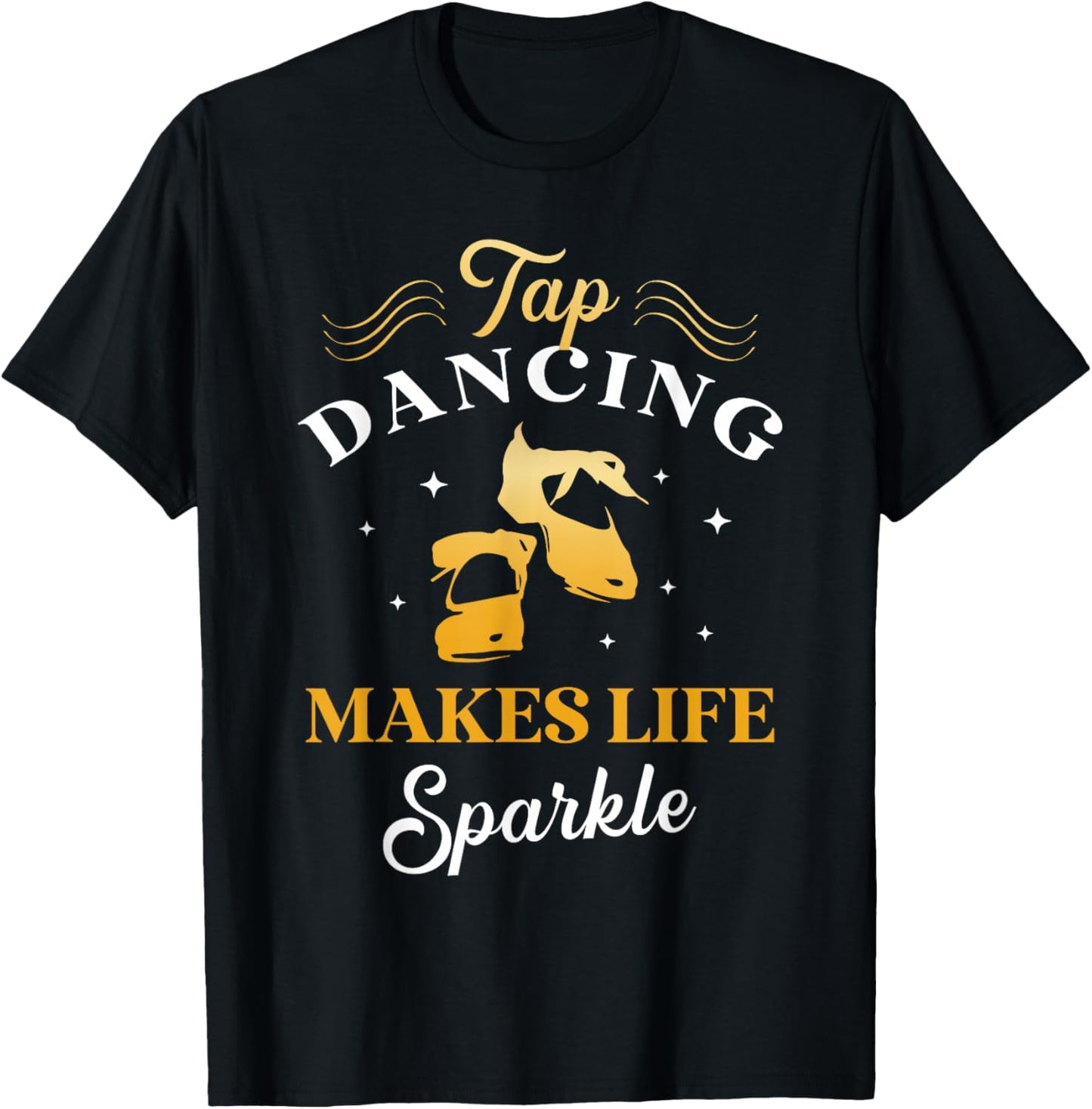 Tap Dancing Makes Life Sparkle Tap Dancer Tap Dance Queen T-Shirt - T-Shirt | Black