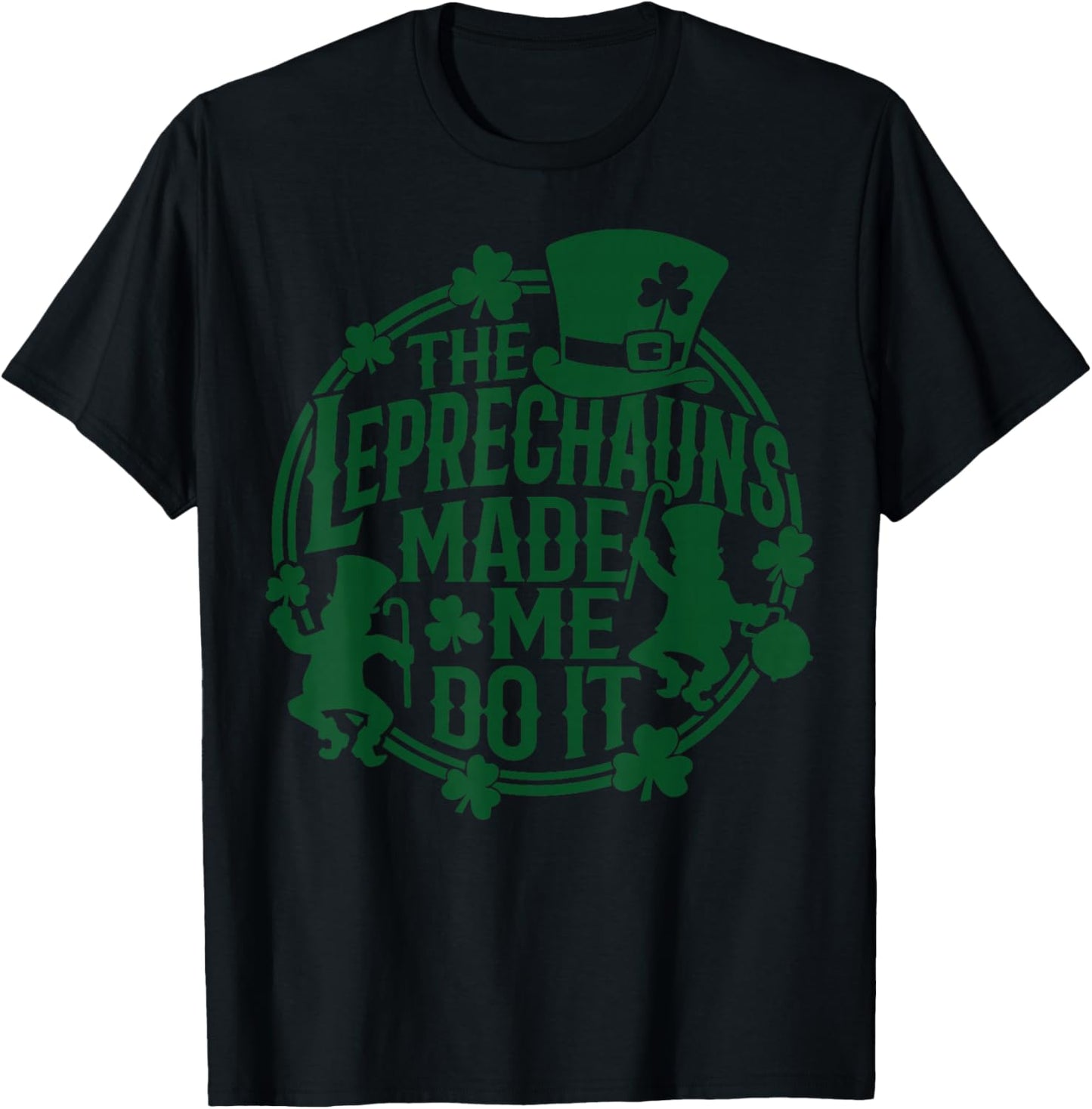 The Leprechauns Made Me Do It Shirt St Patricks Day T-Shirt - T-Shirt | Black
