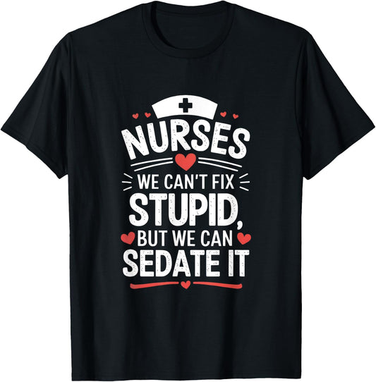 Nurses We Can't Fix Stupid But We Can Sedate It Funny Nurse T-Shirt - T-Shirt | Black