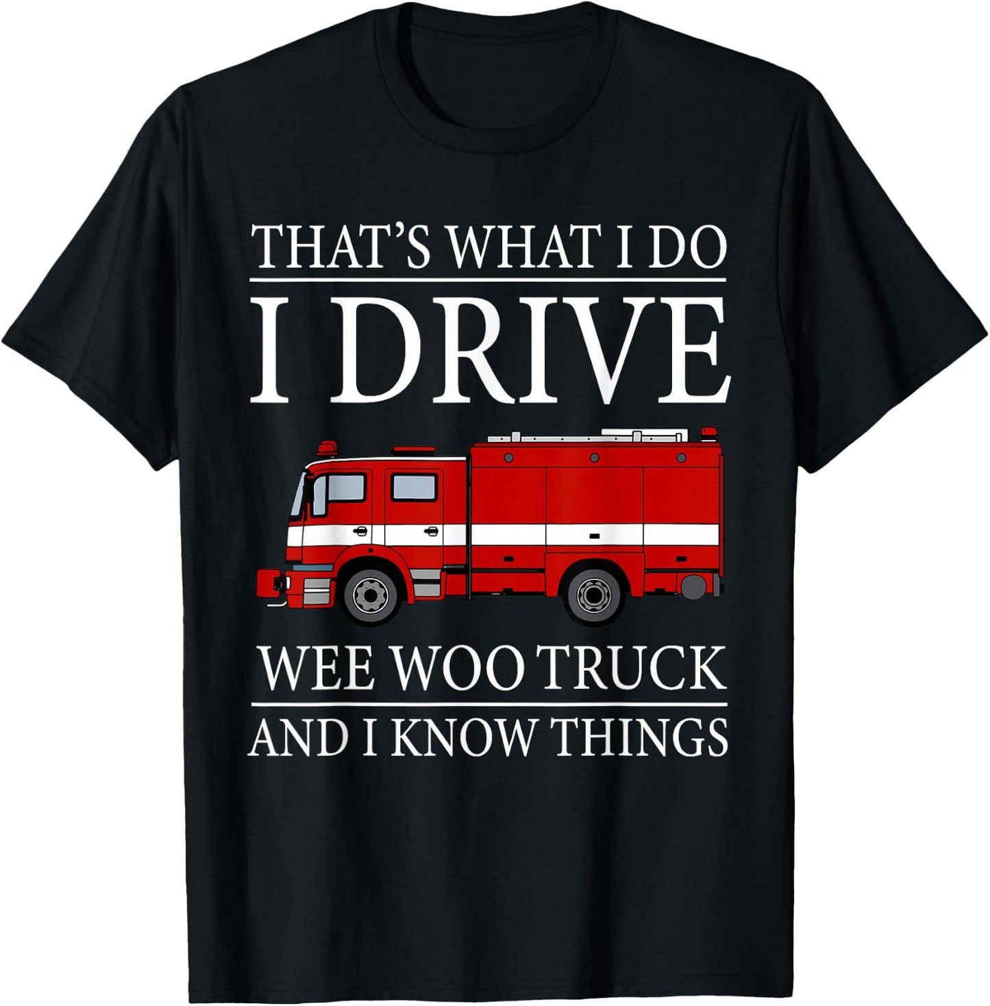Funny Firefighter That's What I Do I Drive Wee Woo Truck T-Shirt - T-Shirt | Black