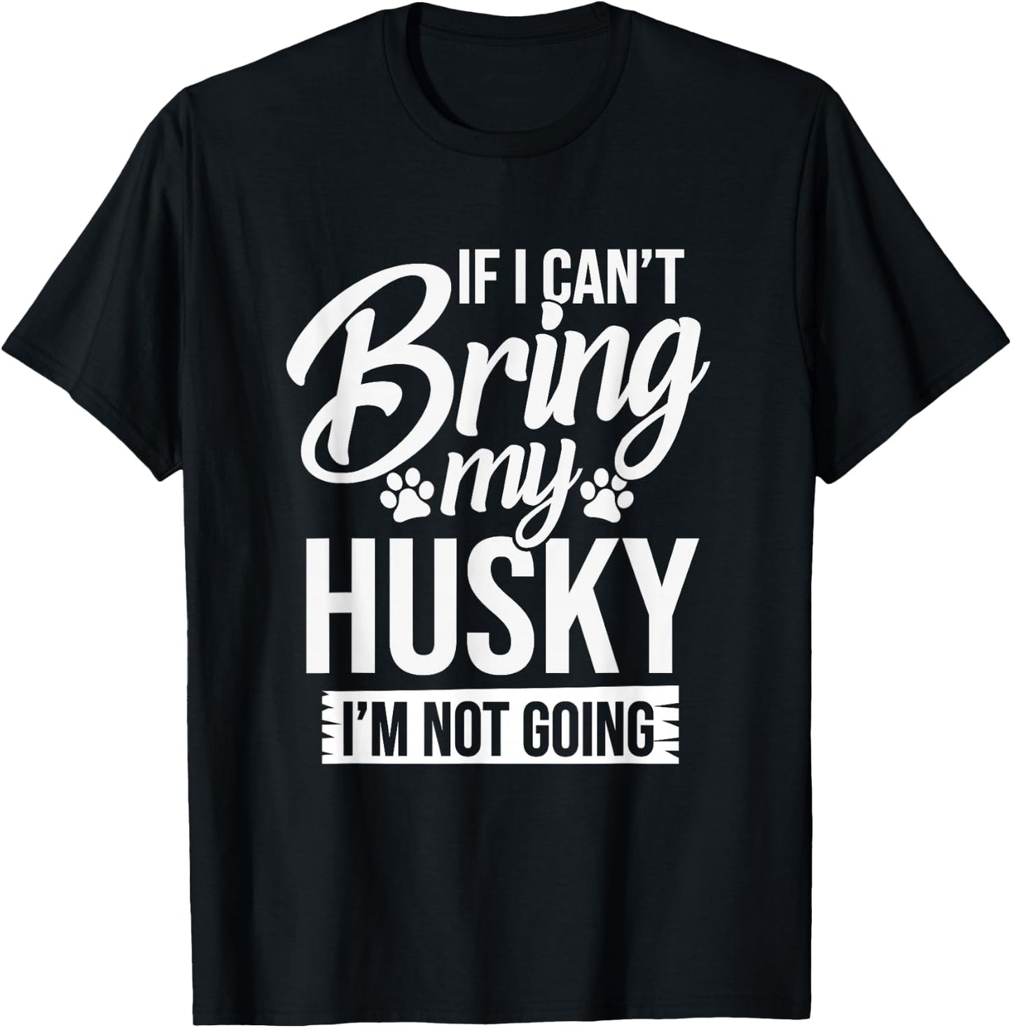 If I Can't Bring My Husky - Funny Husky Lover Shirt Gift T-Shirt - T-Shirt | Black
