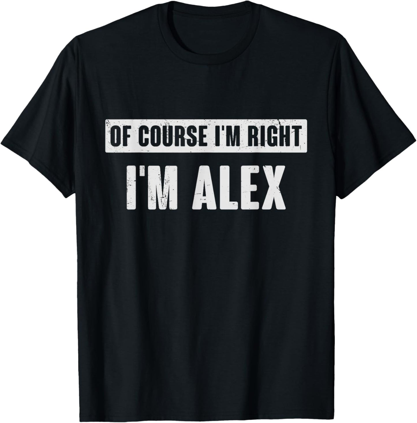 of Course I'm Right I'm Alex - Funny Alex Name Gift T-Shirt - T-Shirt | Black