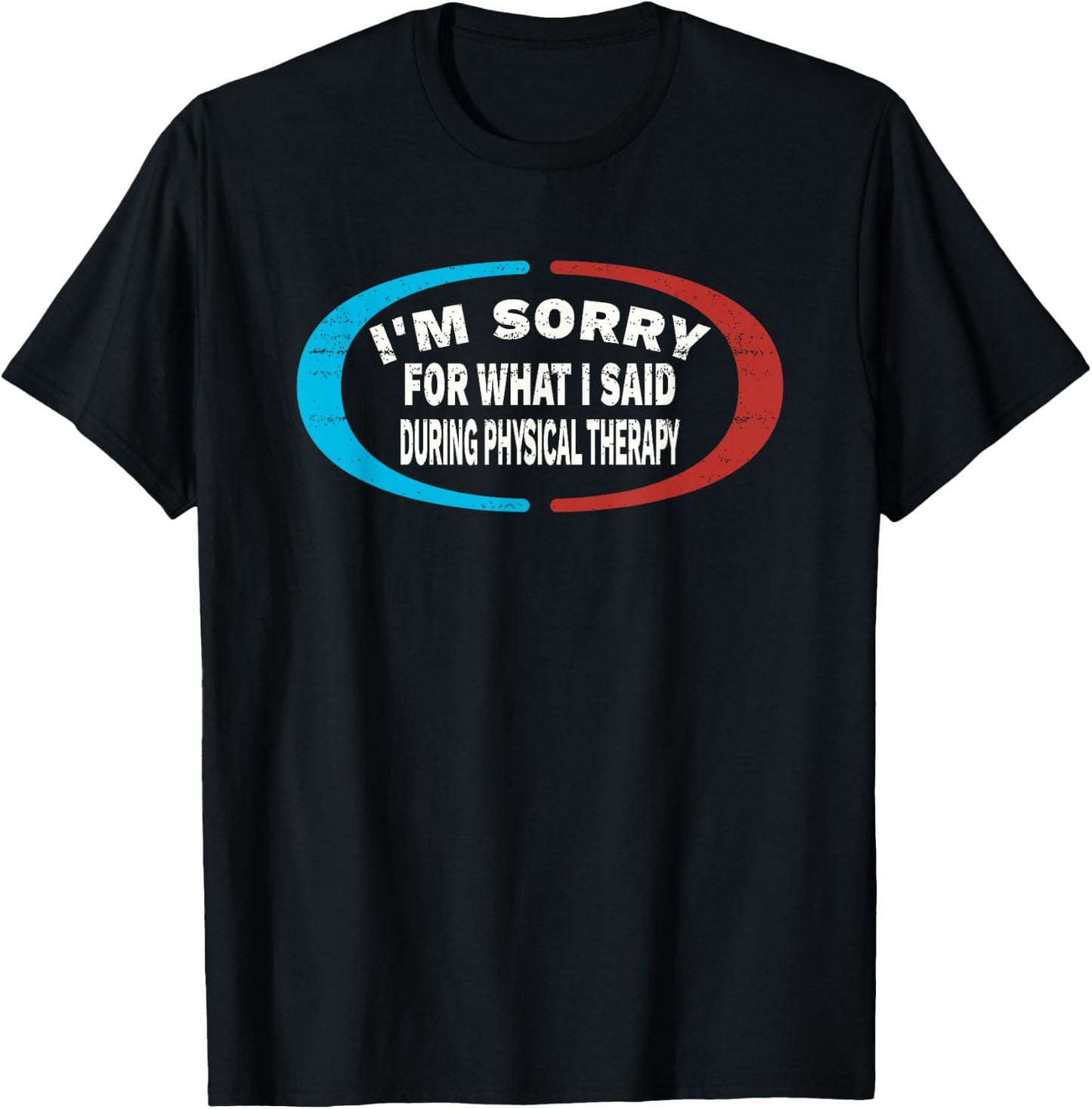 Sorry For What I Said During Physical Therapy T-Shirt - T-Shirt | Black