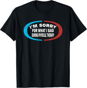 Sorry For What I Said During Physical Therapy T-Shirt - T-Shirt | Black