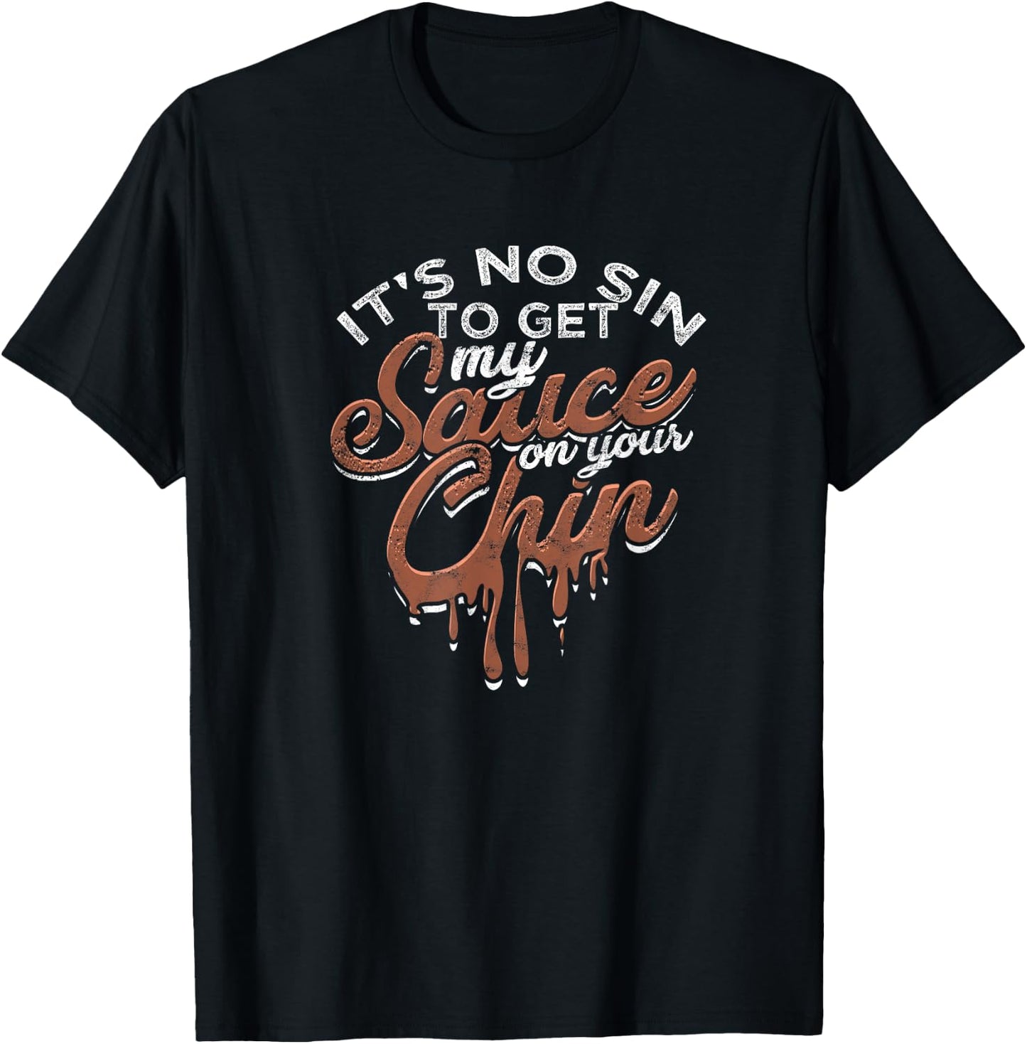 It's no sin to get my sauce on your chin - Texas sauce T-Shirt - T-Shirt | Black