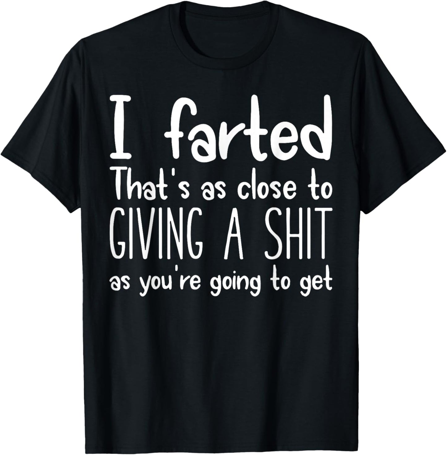 I Farted That's As Close To Giving A Shit As You're Going To T-Shirt - T-Shirt | Black