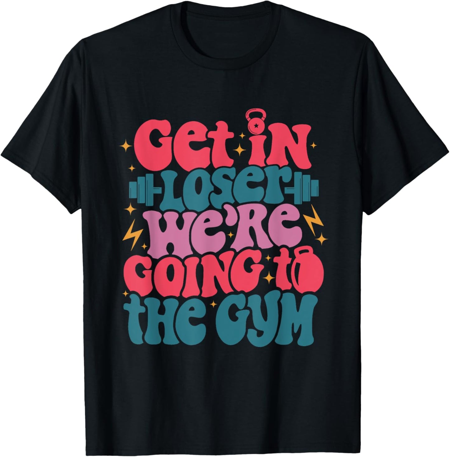 Get In Loser We’re Goin To The Gym workout fitness men T-Shirt - T-Shirt | Black