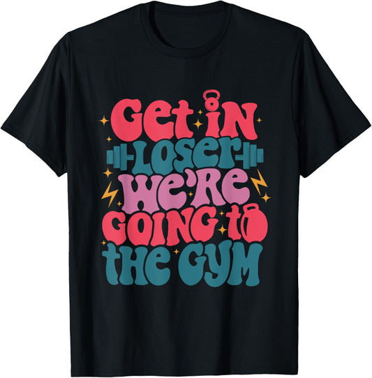 Get In Loser We’re Goin To The Gym workout fitness men T-Shirt - T-Shirt | Black