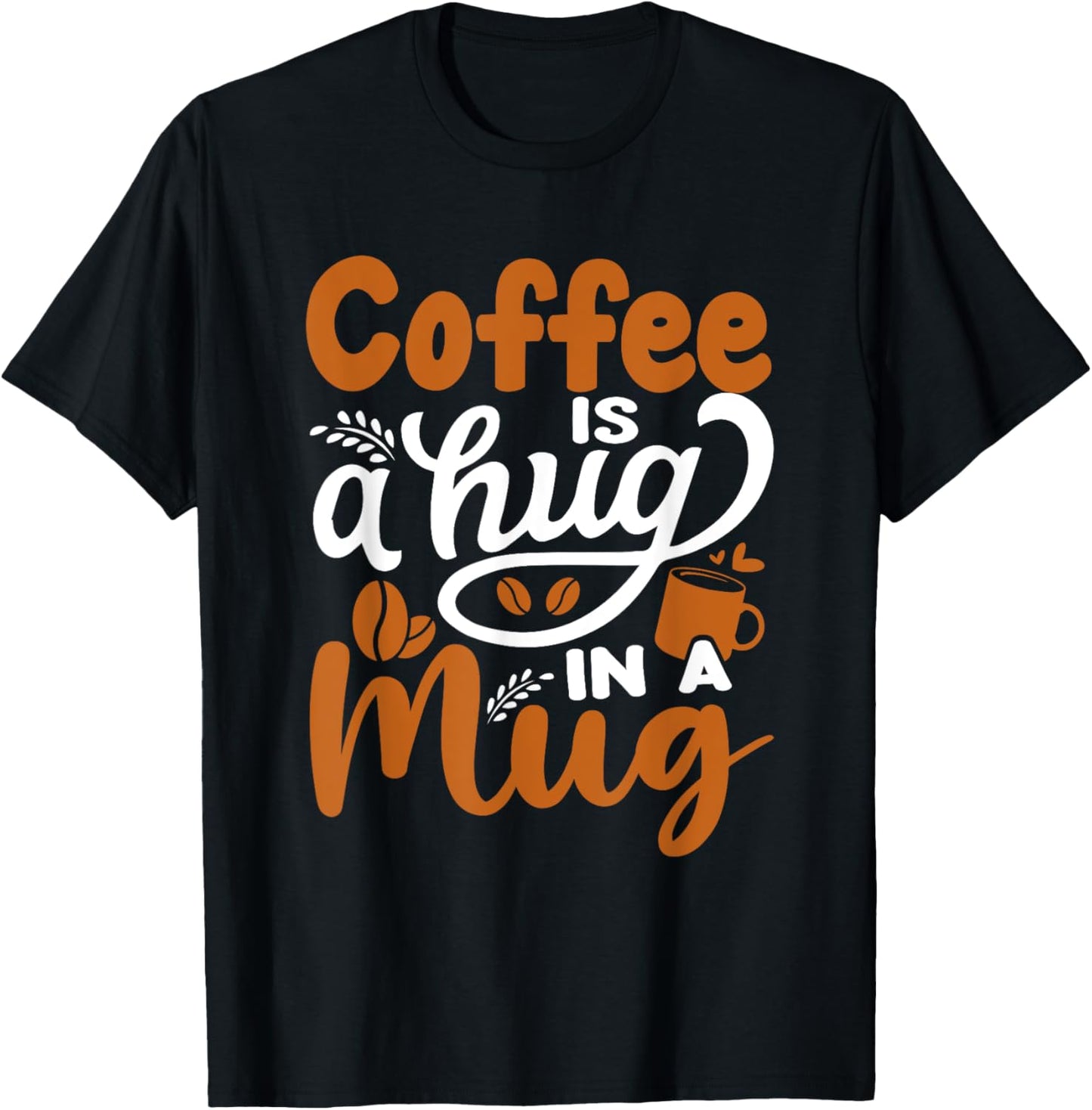 Coffee Is A Hug In A Mug T-Shirt - T-Shirt | Black