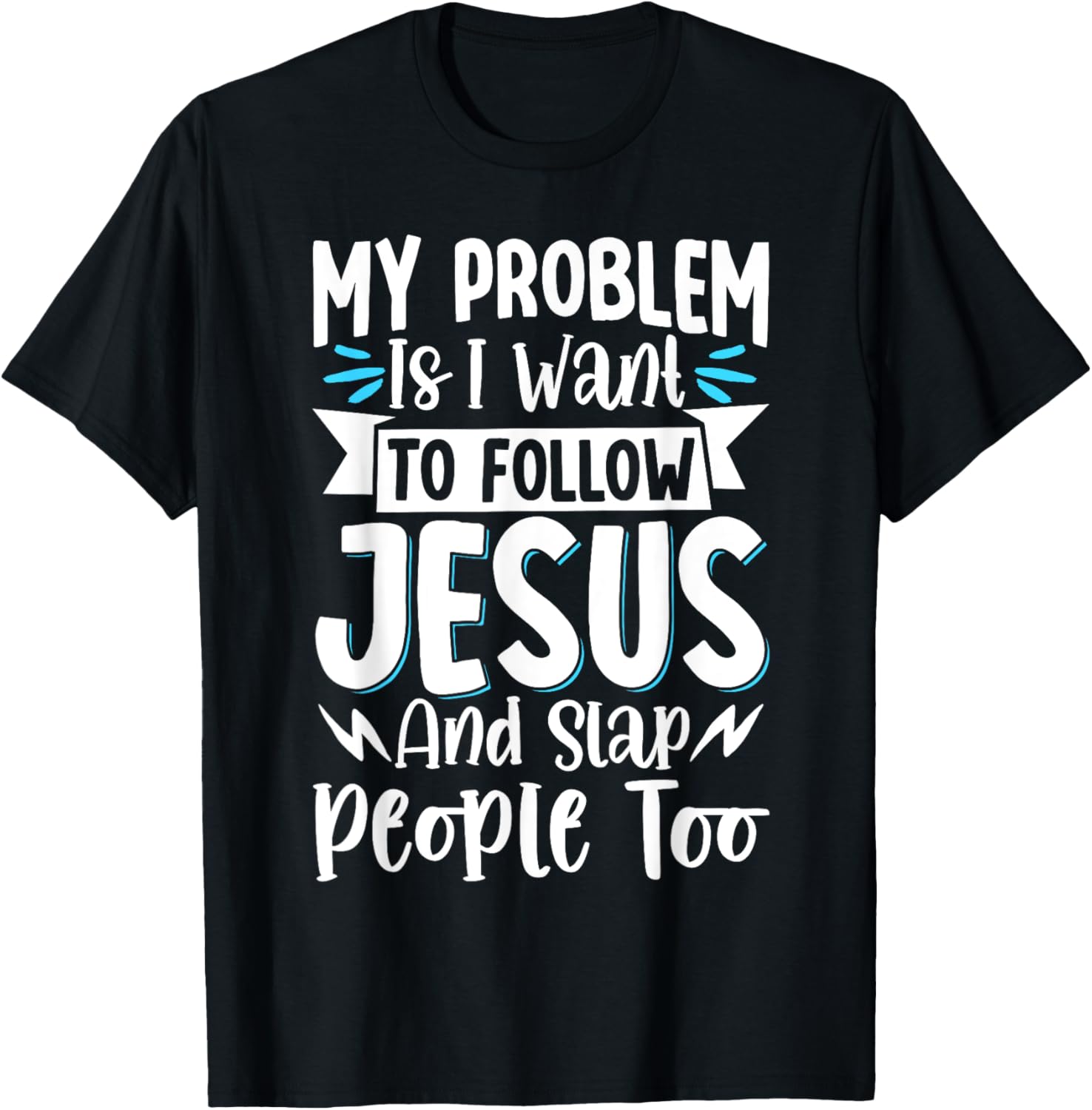 My Problem Is I Want To Follow Jesus And Slap People Too T-Shirt - T-Shirt | Black