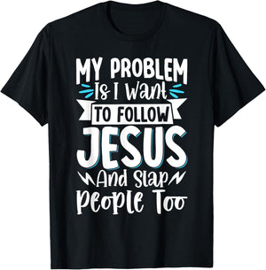 My Problem Is I Want To Follow Jesus And Slap People Too T-Shirt - T-Shirt | Black