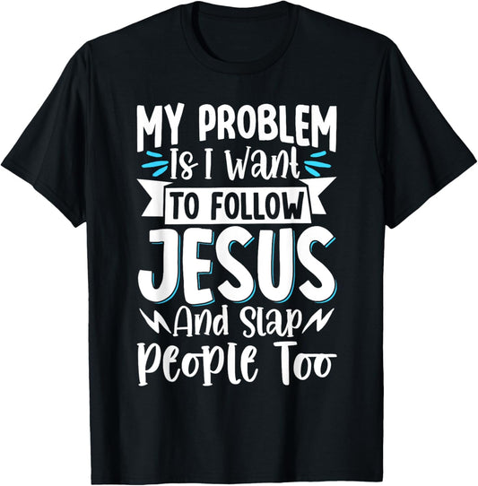 My Problem Is I Want To Follow Jesus And Slap People Too T-Shirt - T-Shirt | Black