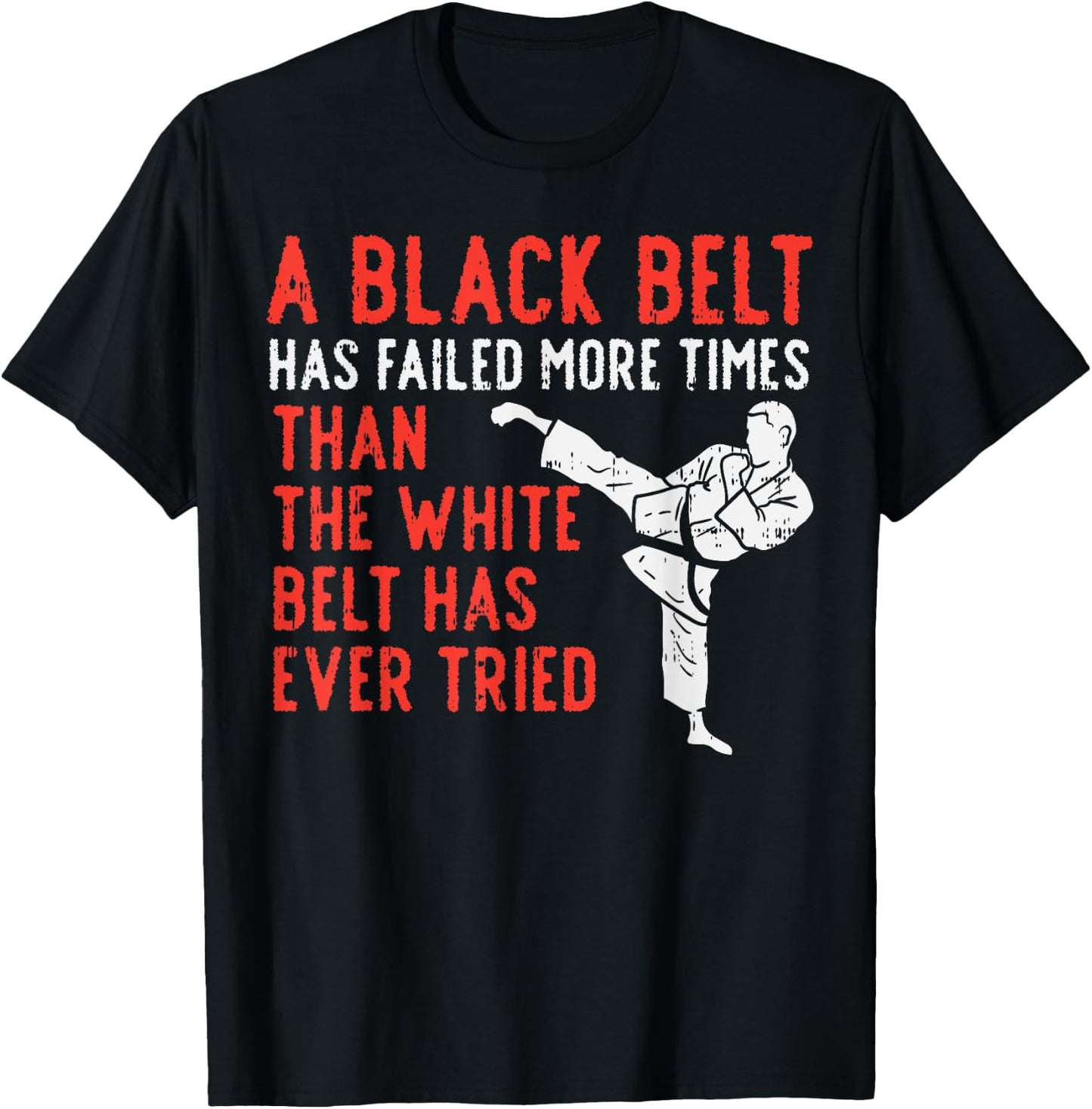 Black Belt Has Failed More Than White Karate Taekwondo Gift T-Shirt - T-Shirt | Black