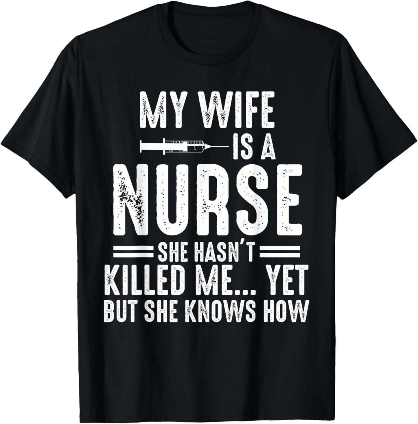 My Wife Is a Nurse She Hasn't Killed Me Yet She Knows How T-Shirt - T-Shirt | Black