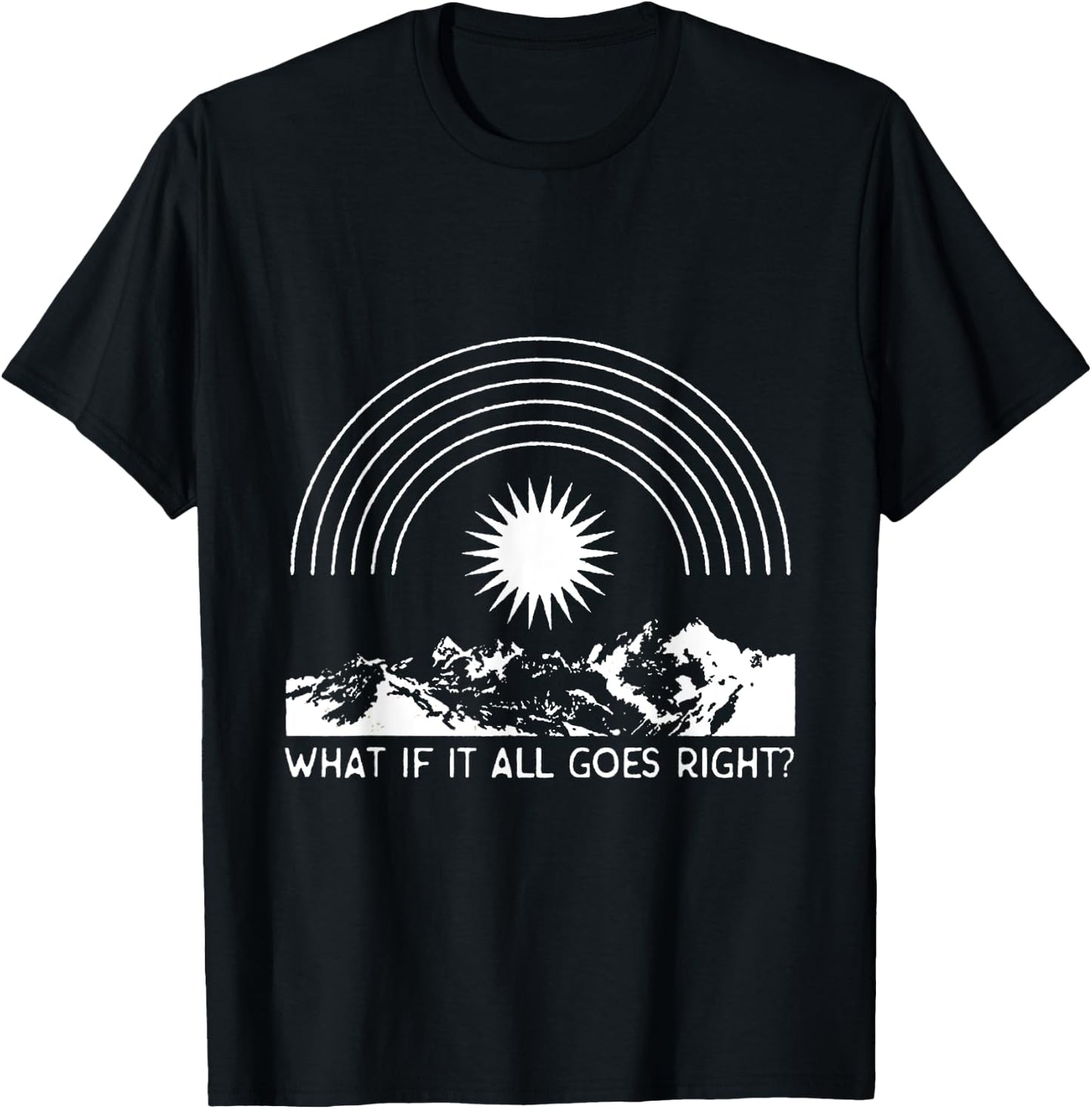 What If It All Goes Right, Positive Mental Health Aesthetic T-Shirt - T-Shirt | Black
