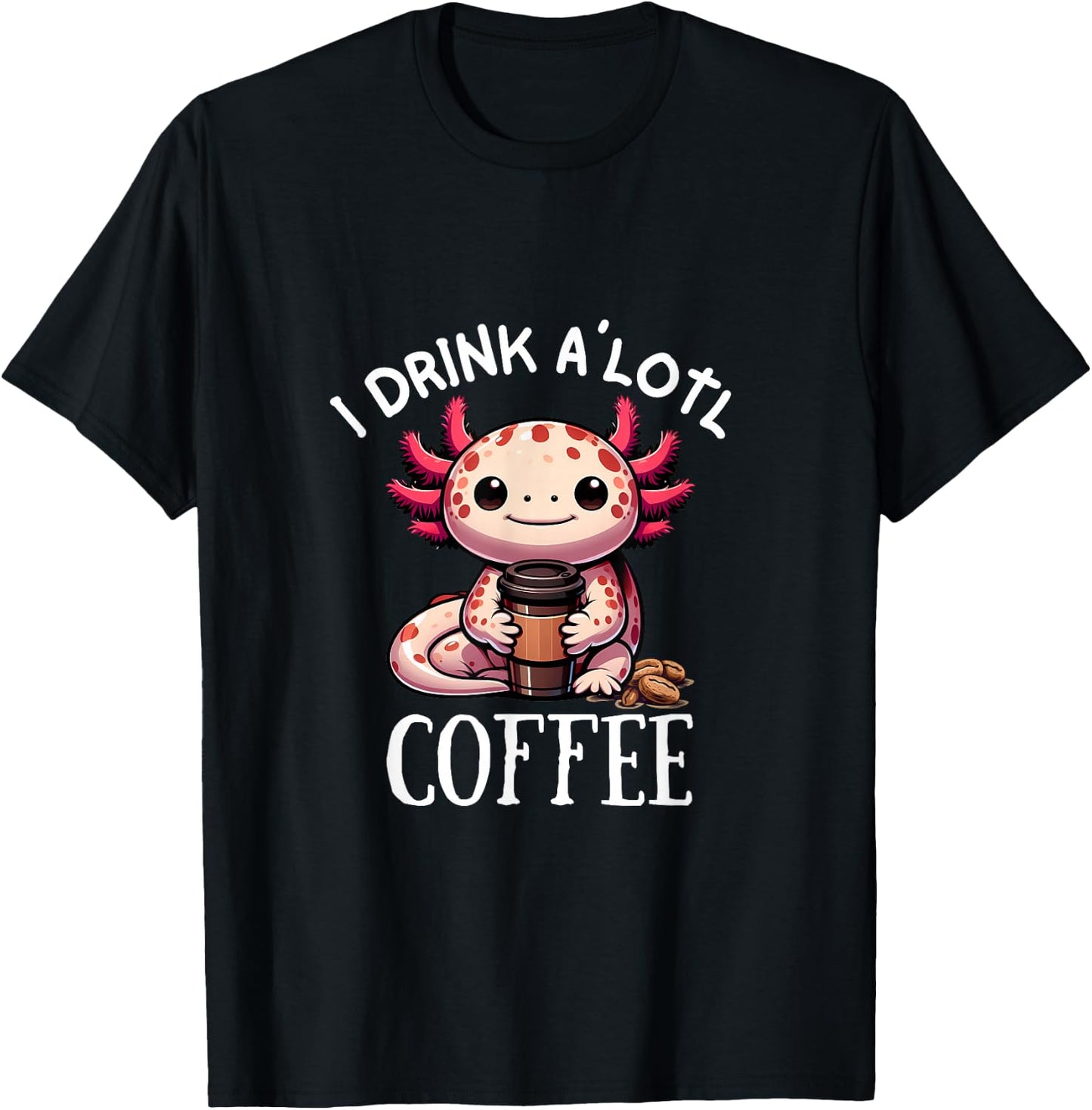 I Drink Alotl Coffee - Cute Axolotl with cup of coffee T-Shirt - T-Shirt | Black