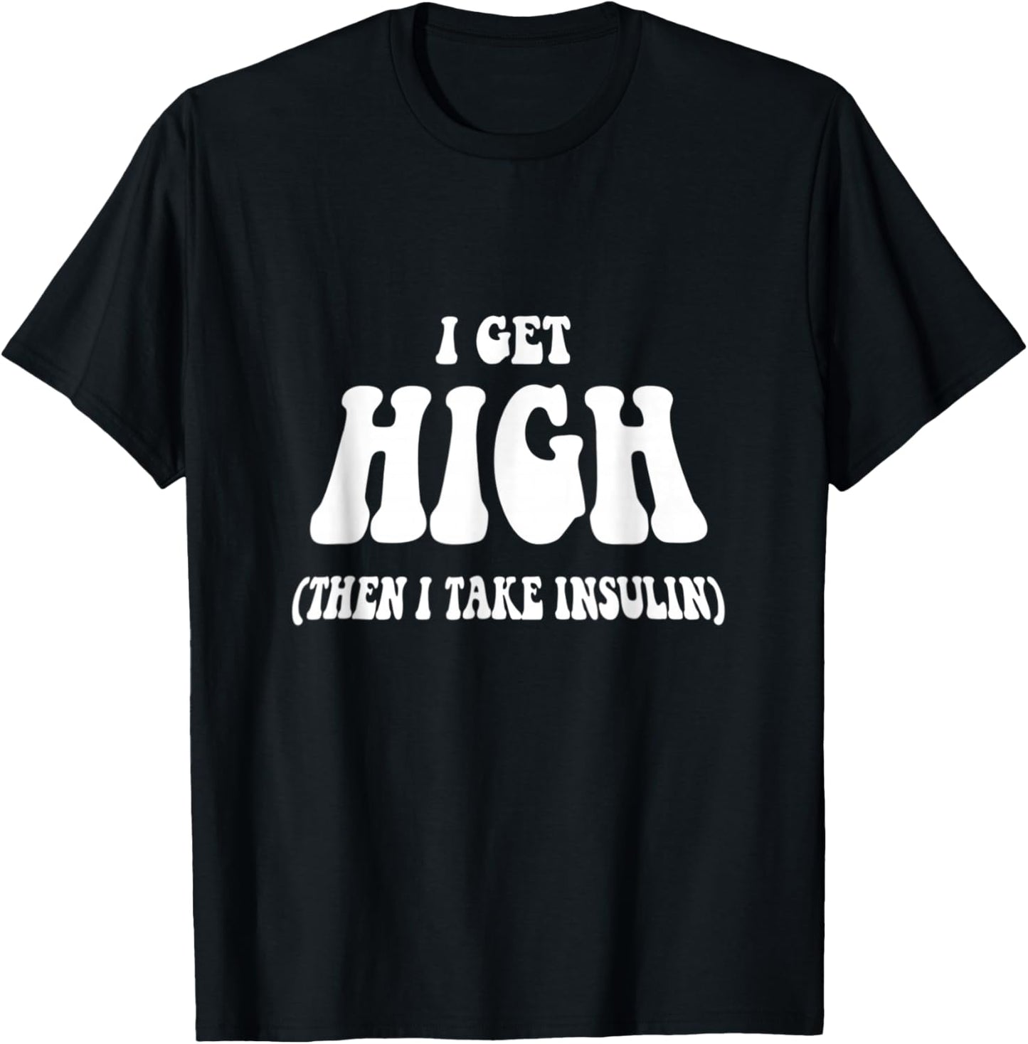 I Get High Funny Saying Diabetic Awareness - -Adults, Black, Small T-Shirt - T-Shirt | Black