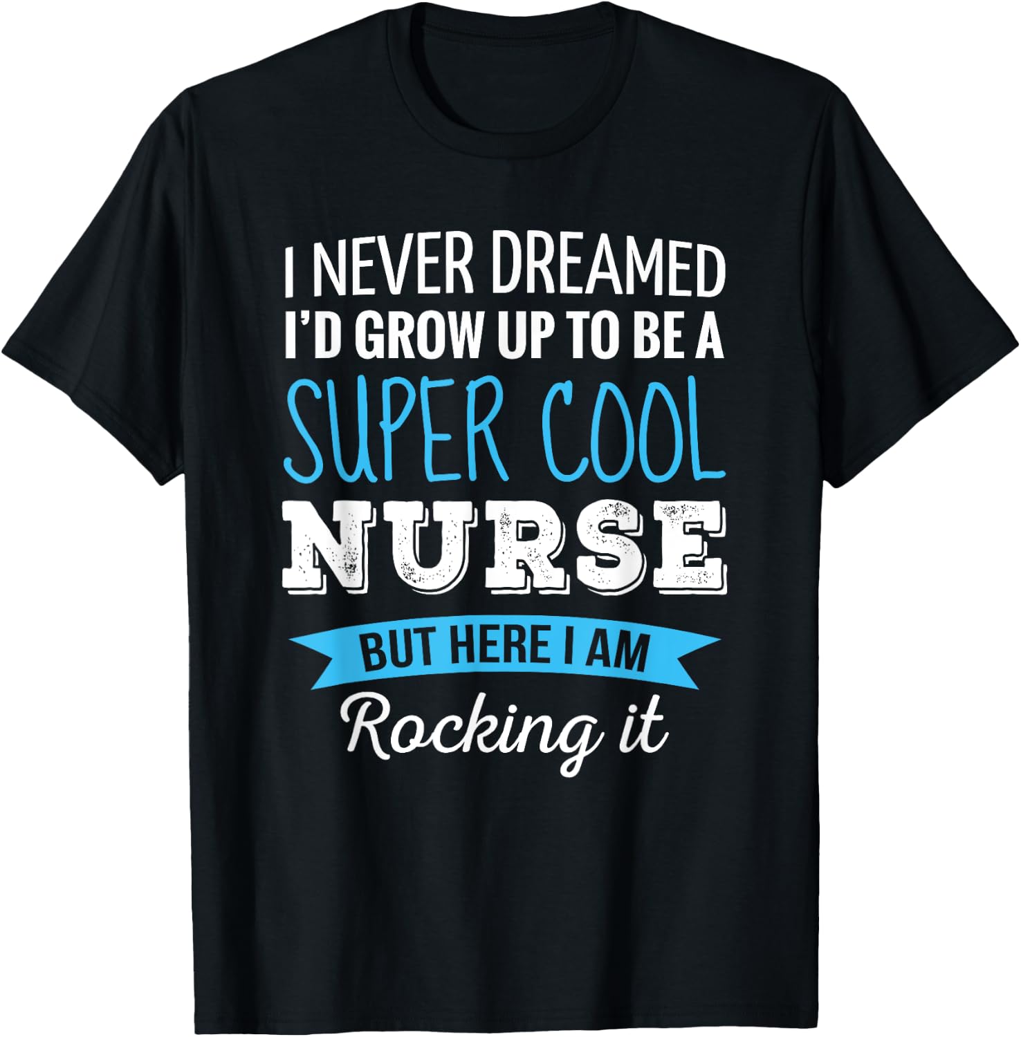 Nurse Gifts I Never Dreamed Funny Appreciation Nurse T-Shirt - T-Shirt | Black