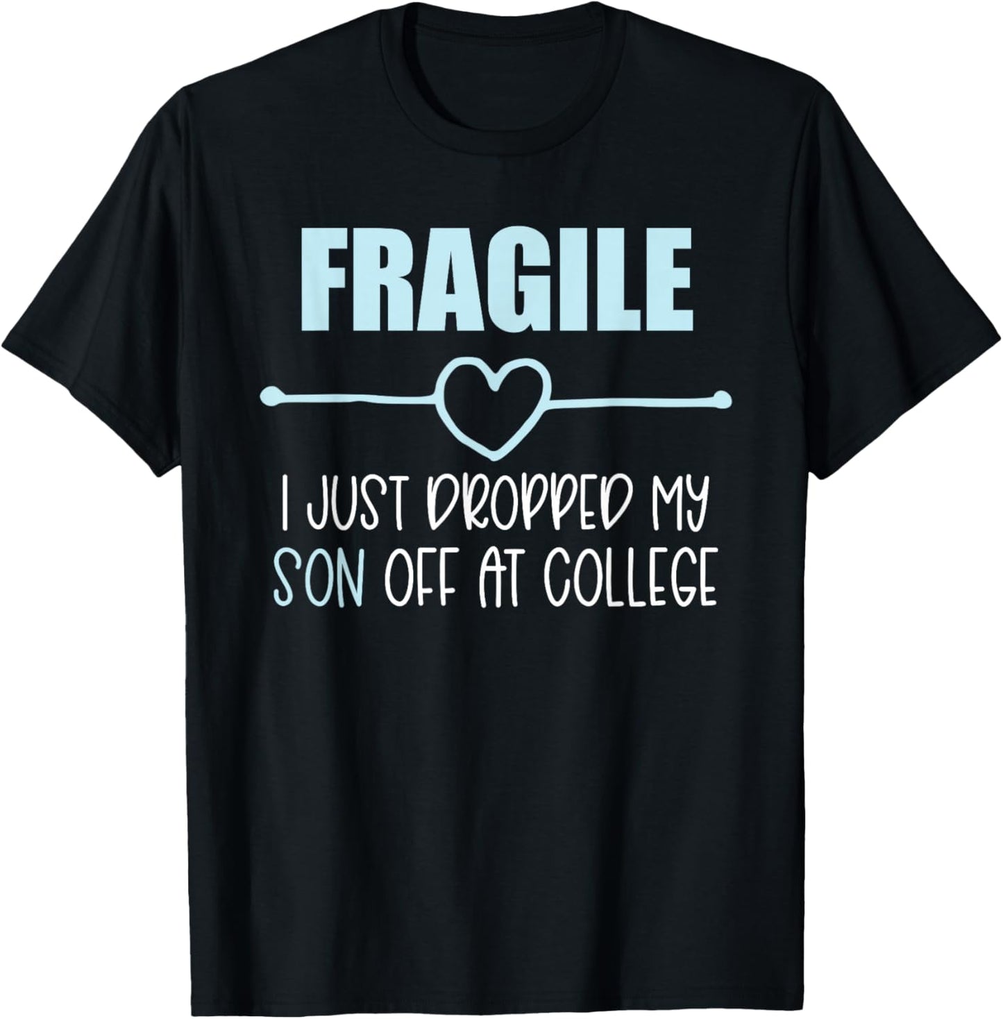 Fragile Just Dropped My Son At College Drop Off For Moms T-Shirt - T-Shirt | Black