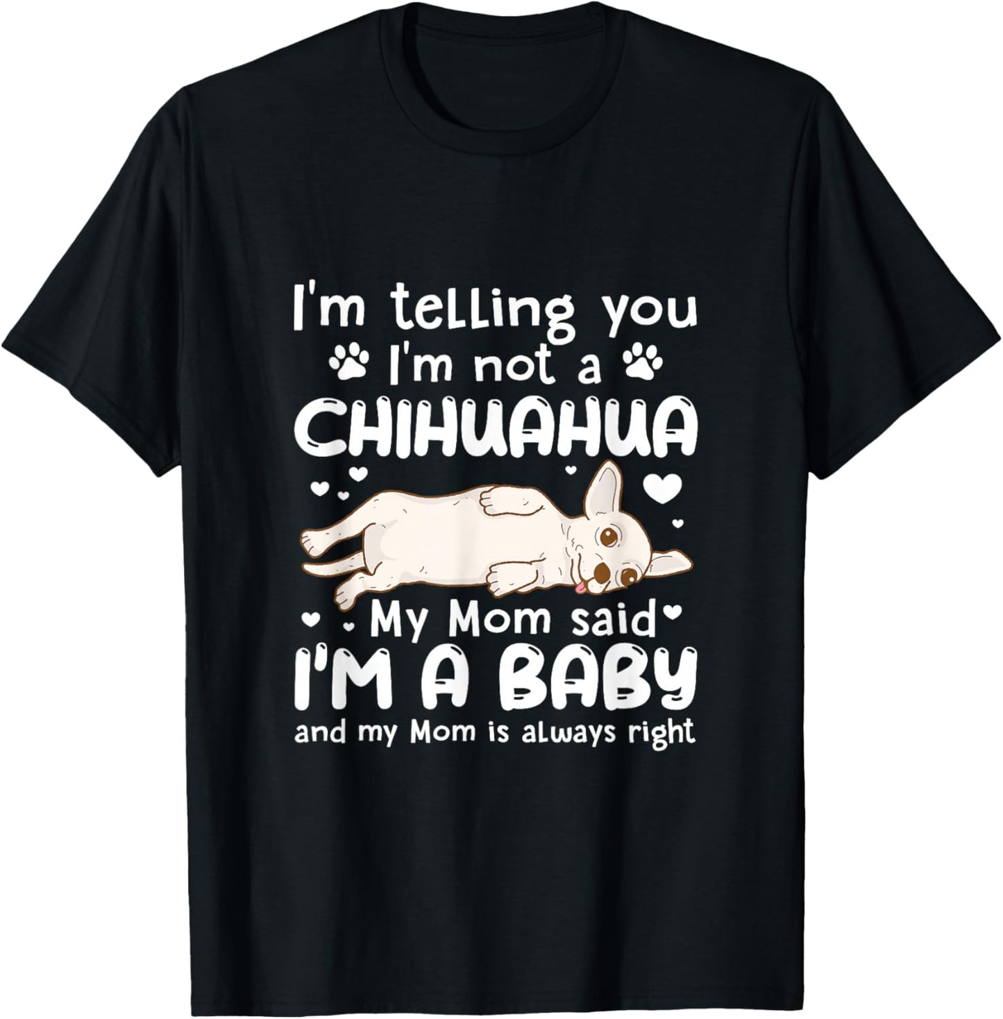 I'm Telling You I'm Not Chihuahua My Mom Said I'm A Baby T-Shirt - T-Shirt | Black