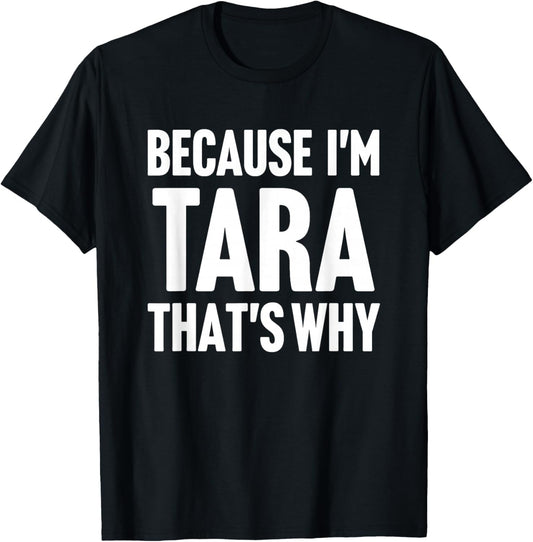 Because I'm Tara That's Why Am Personalized Name T-Shirt - T-Shirt | Black