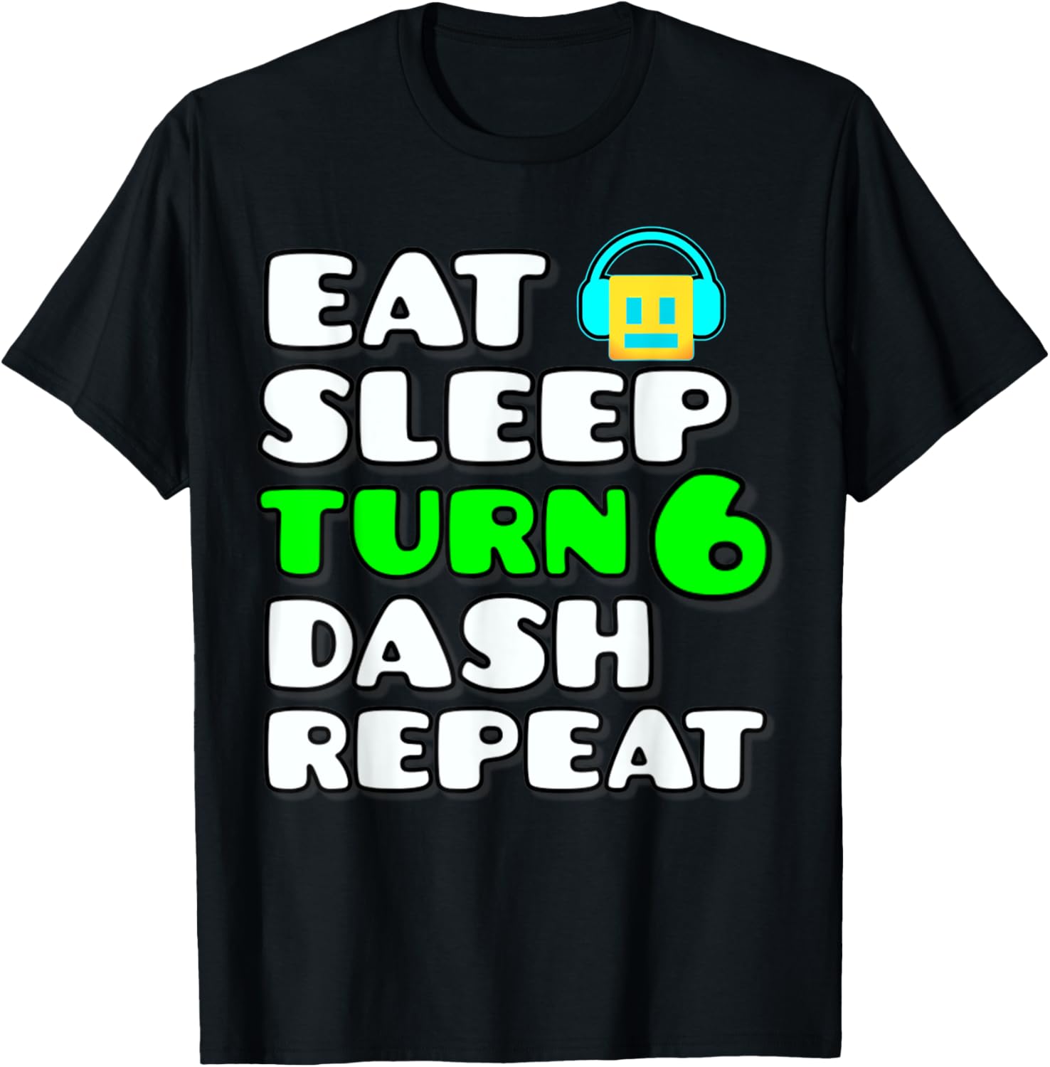Eat Sleep Turn 6 Dash Repeat Video Game Geometry 6 Birthday T-Shirt - T-Shirt | Black
