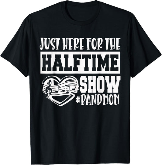 I'm Just Here for The Halftime Show Band Mom Funny T-Shirt - T-Shirt | Black
