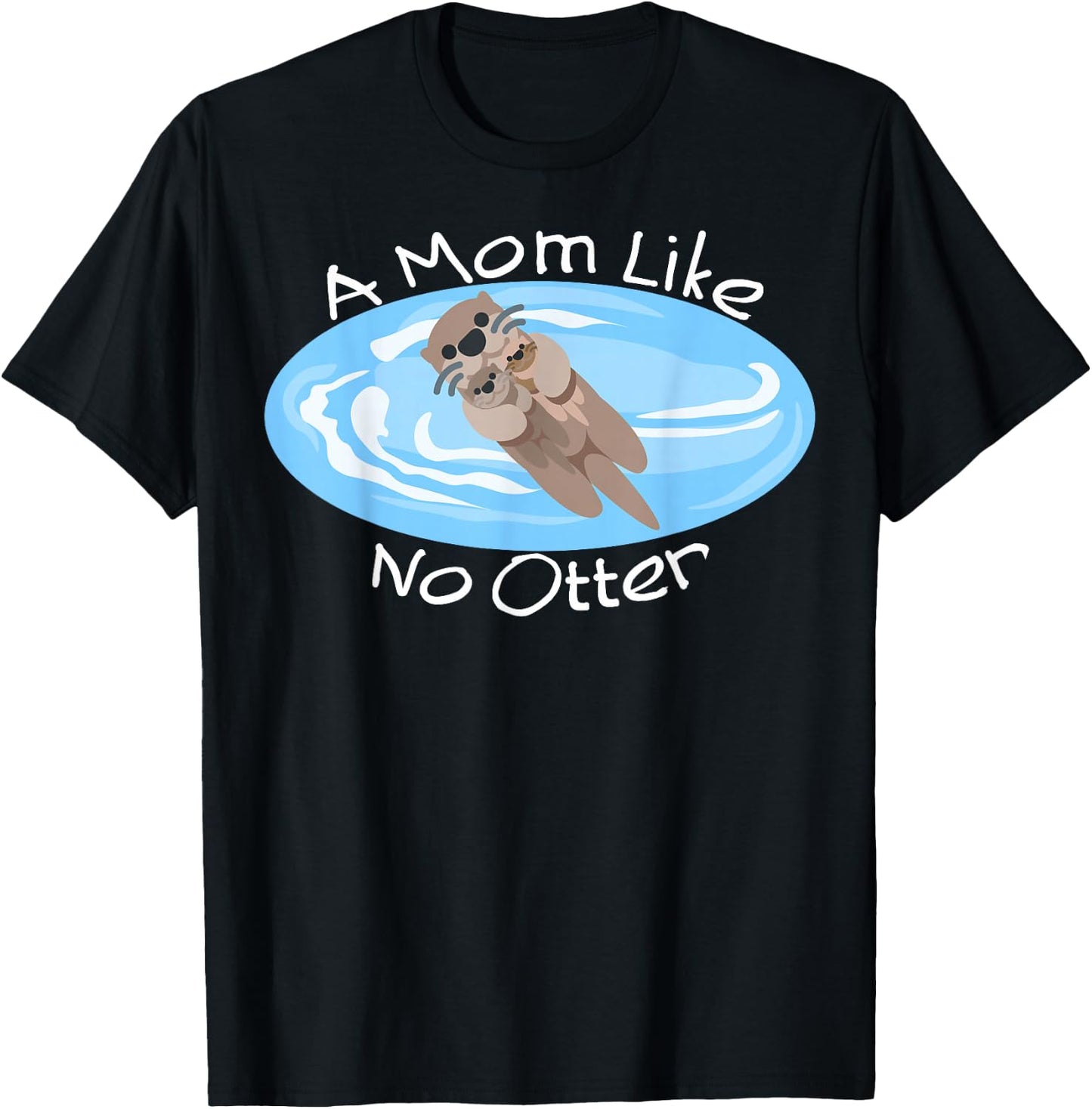 A Mom Like No Otter, Cute Mom Gift, Mother's Day Dad Joke T-Shirt - T-Shirt | Black