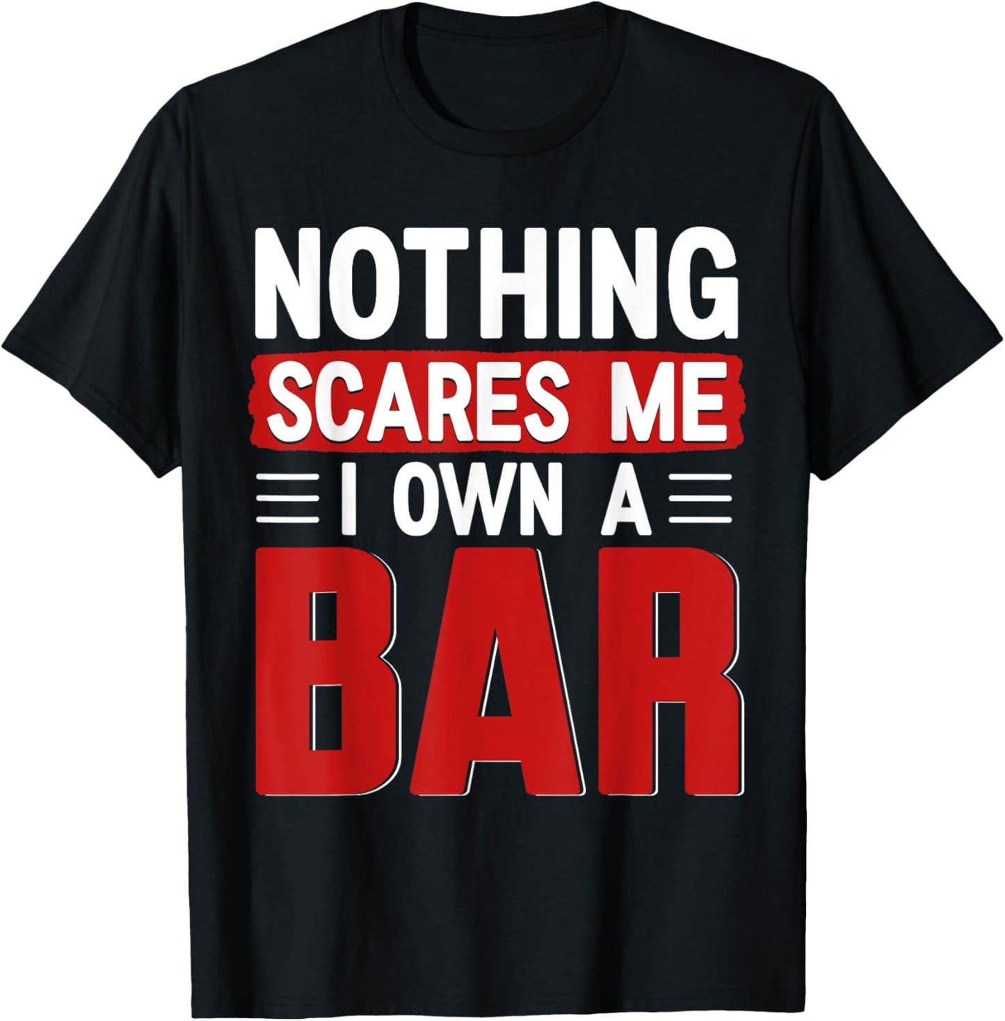 Nothing Scares Me I Own A Bar - Funny Bar Owner T-Shirt - T-Shirt | Black