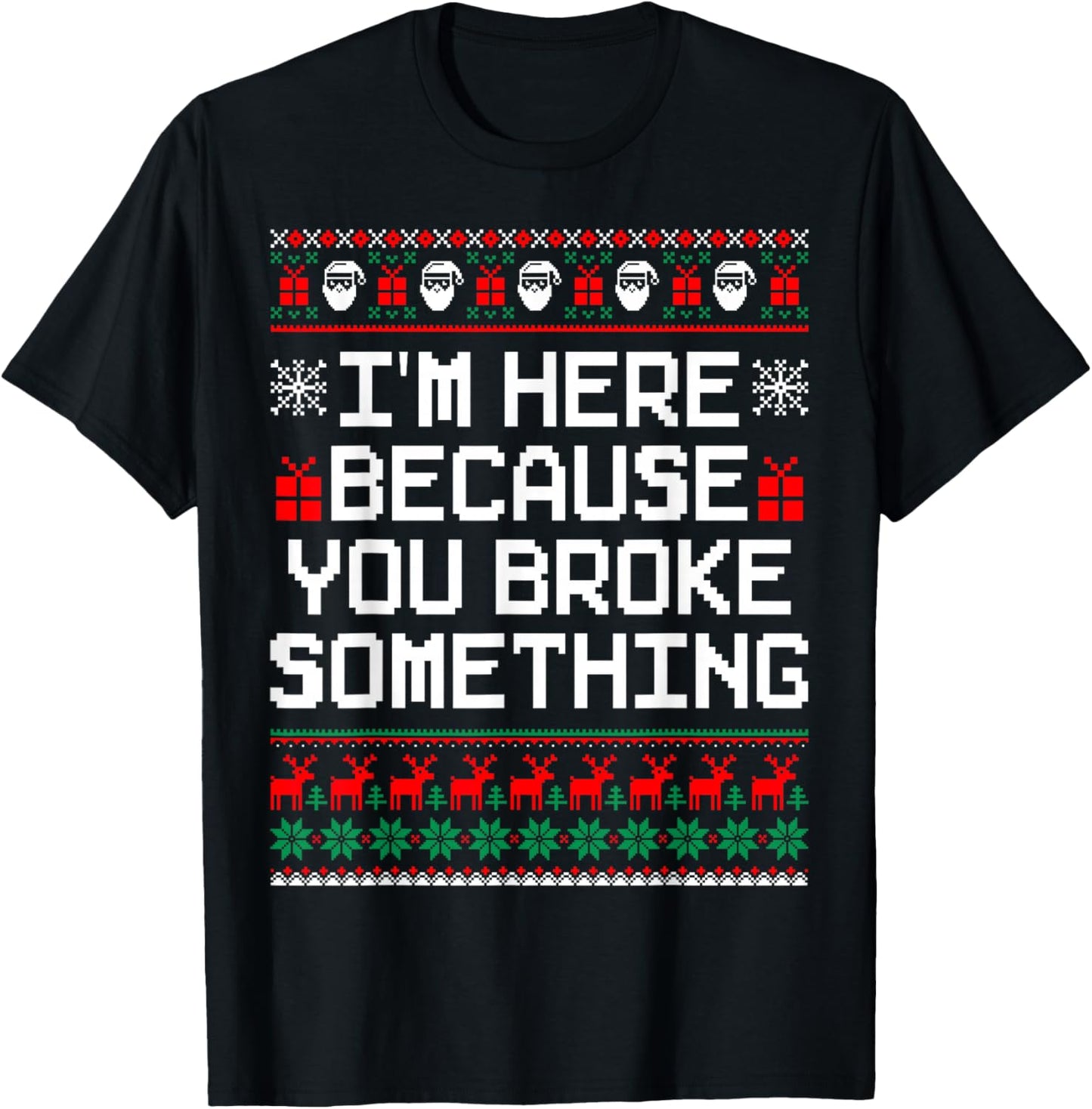 I'm Here Because You Broke Something Mechanic Ugly Xmas T-Shirt - T-Shirt | Black