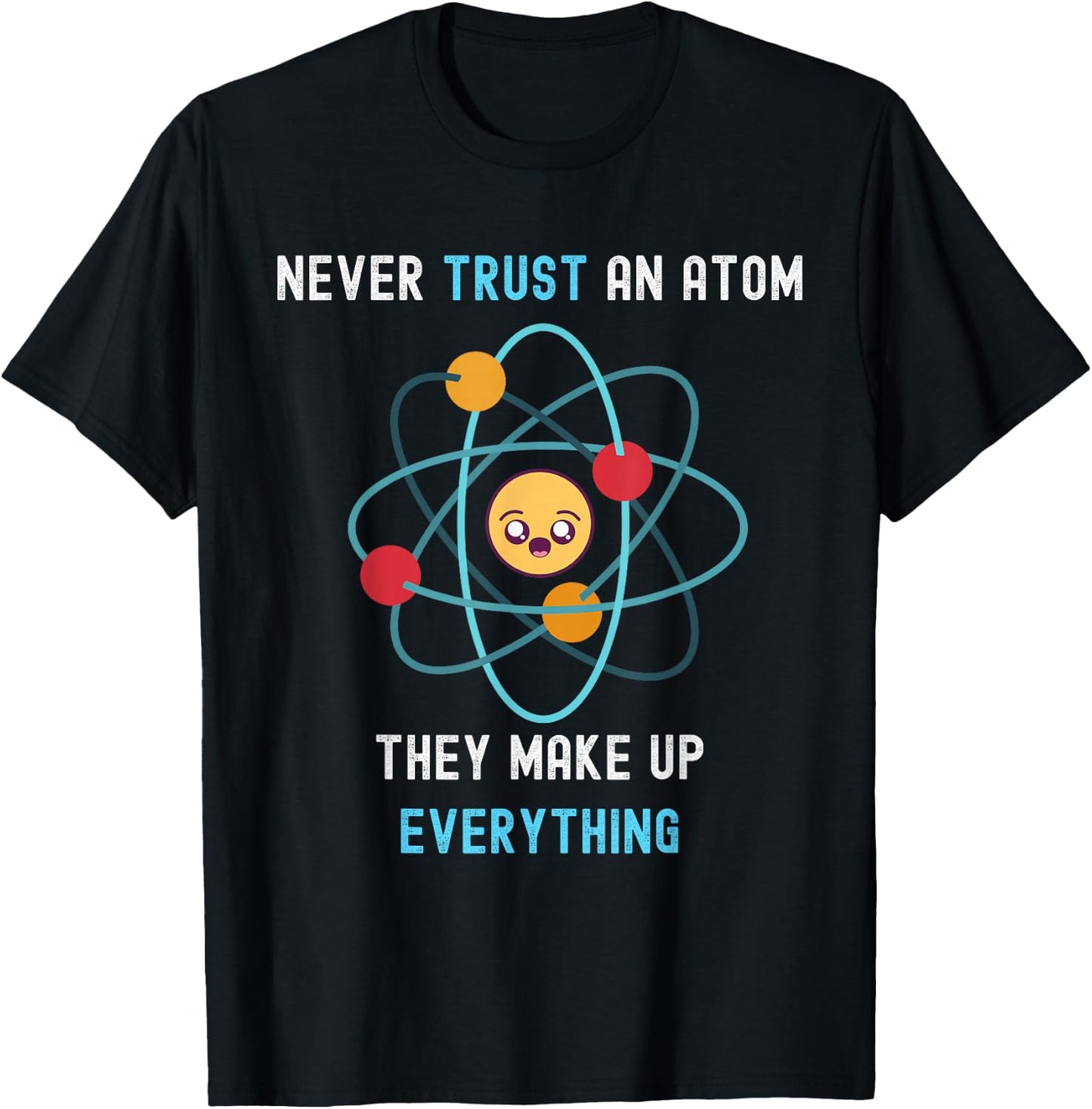 Never Trust an Atom They Make Up Everything Funny Science T-Shirt - T-Shirt | Black