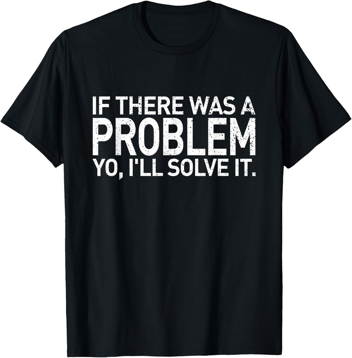 If There Was A Problem Yo I'll Solve It T-Shirt - T-Shirt | Black