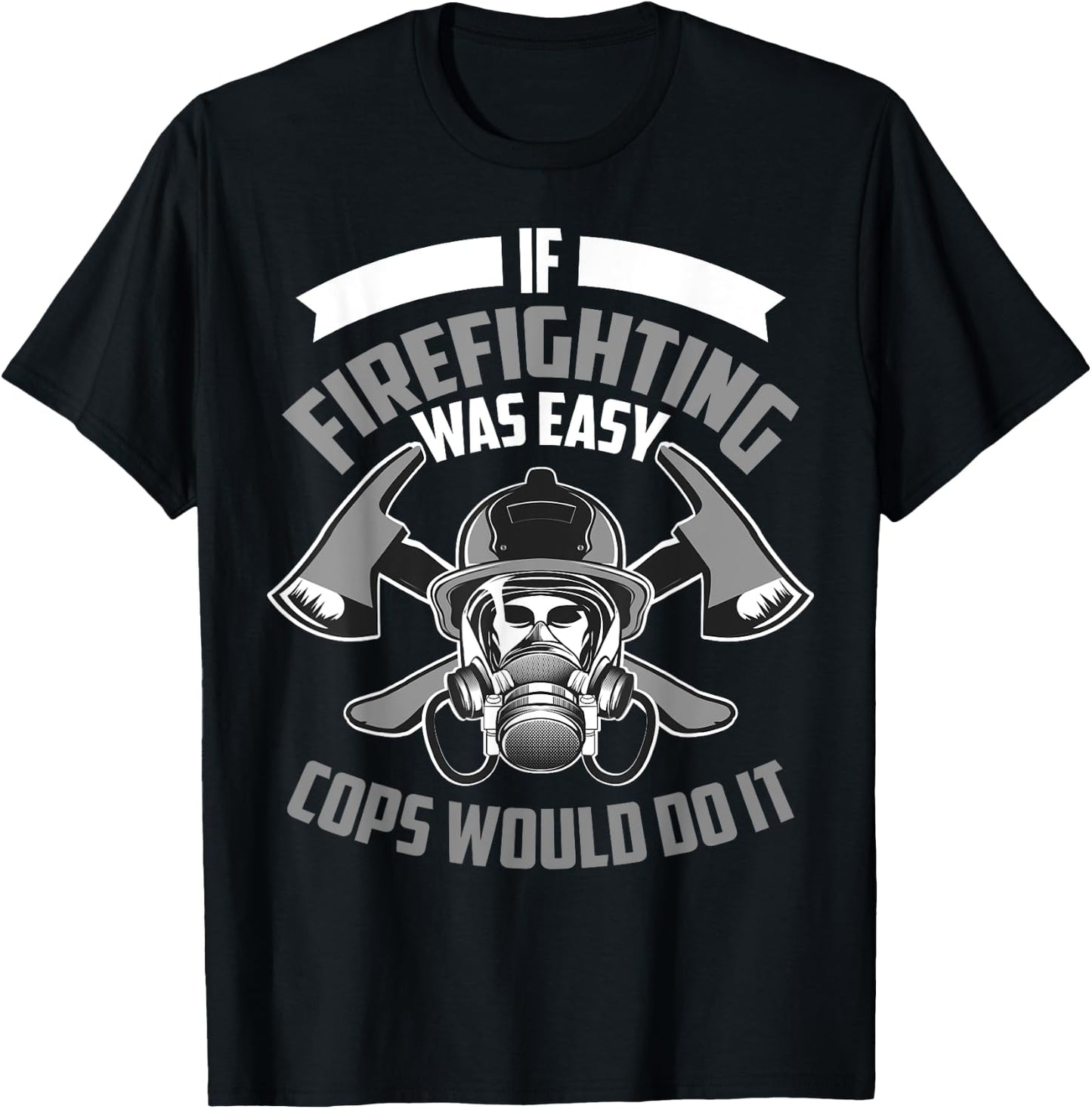 Cute If Firefighting Was Easy Cops Would Do It Funny Gift T-Shirt - T-Shirt | Black