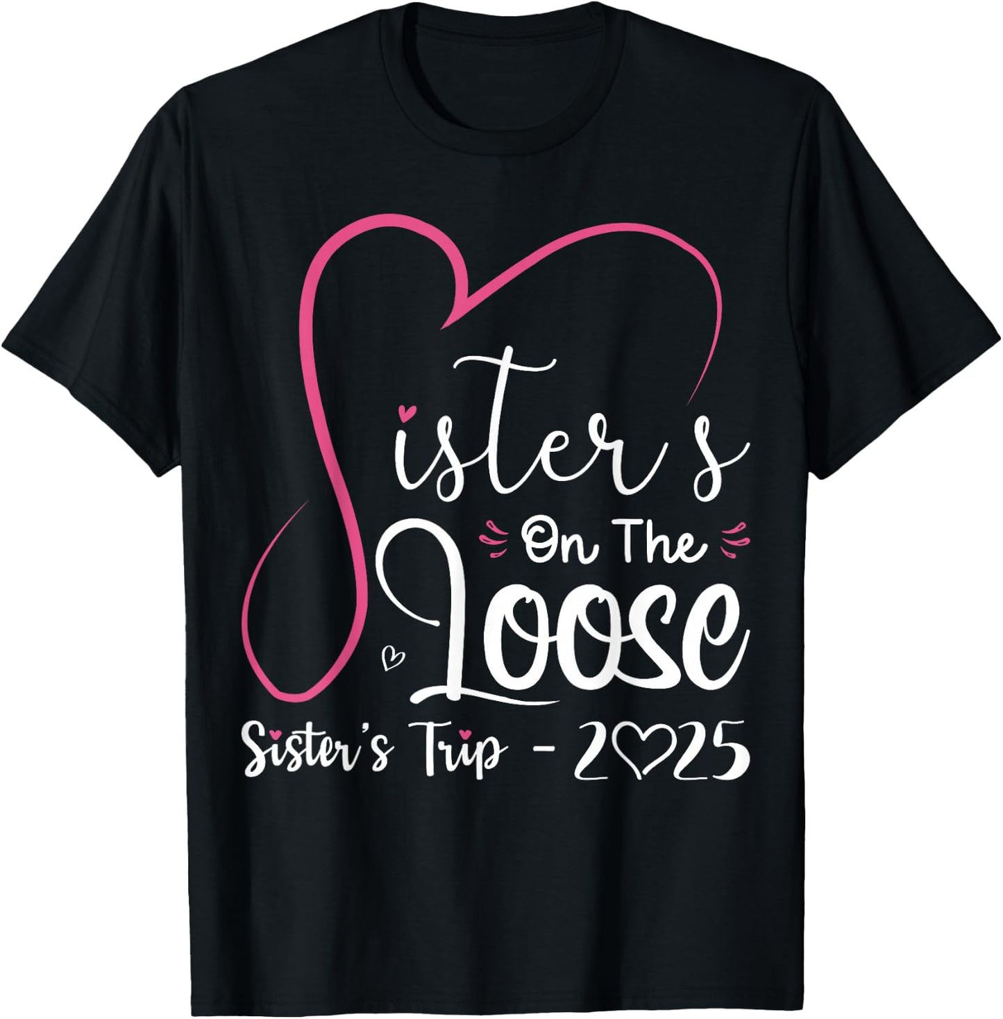 Sisters On The Loose Shirt Sisters Trip 2025 Vacation Lovers T-Shirt - T-Shirt | Black